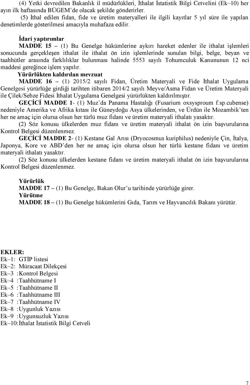 İdari yaptırımlar MADDE 15 (1) Bu Genelge hükümlerine aykırı hareket edenler ile ithalat işlemleri sonucunda gerçekleşen ithalat ile ithalat ön izin işlemlerinde sunulan bilgi, belge, beyan ve