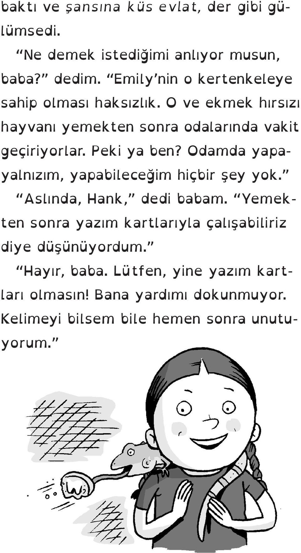 Peki ya ben? Odamda yapayalnızım, yapabileceğim hiçbir şey yok. Aslında, Hank, dedi babam.