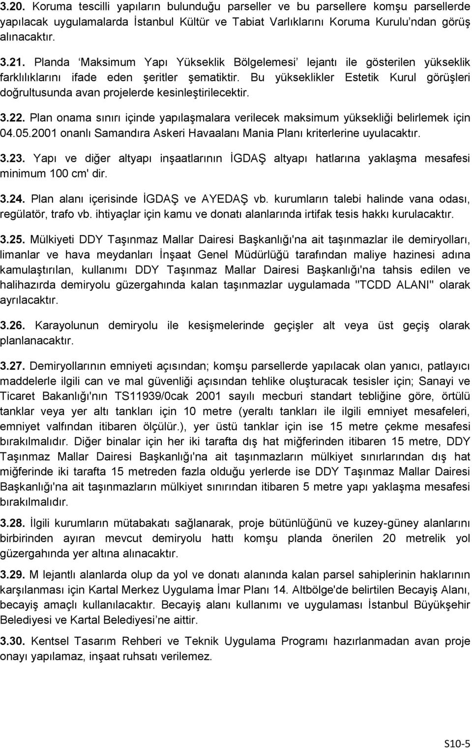 Bu yükseklikler Estetik Kurul görüşleri doğrultusunda avan projelerde kesinleştirilecektir. 3.22. Plan onama sınırı içinde yapılaşmalara verilecek maksimum yüksekliği belirlemek için 04.05.