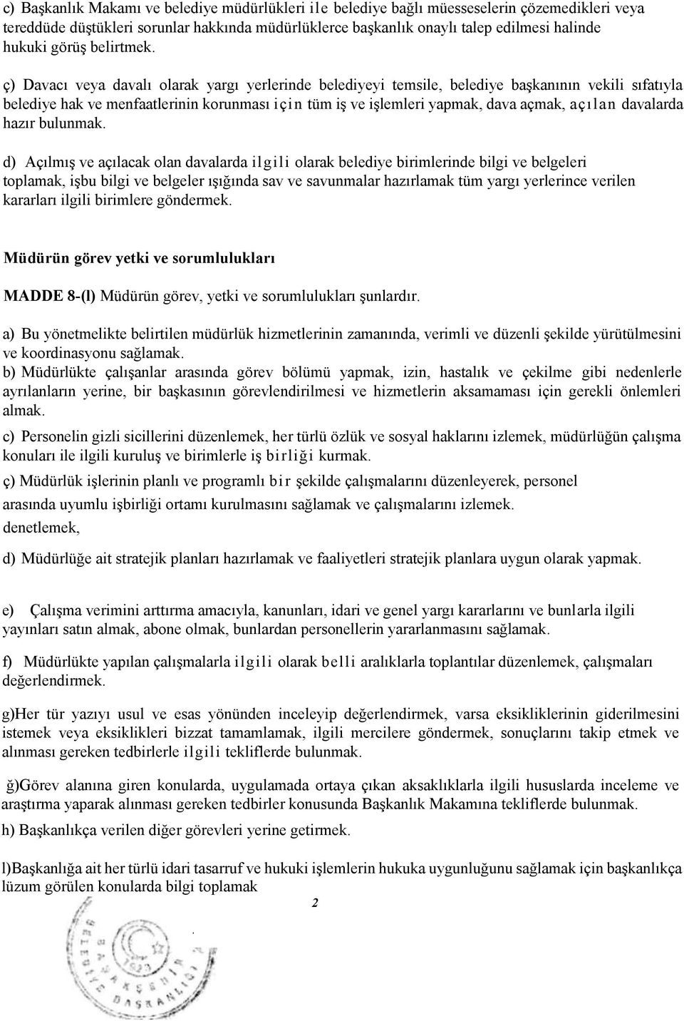 ç) Davacı veya davalı olarak yargı yerlerinde belediyeyi temsile, belediye başkanının vekili sıfatıyla belediye hak ve menfaatlerinin korunması i çi n tüm iş ve işlemleri yapmak, dava açmak, açı l an