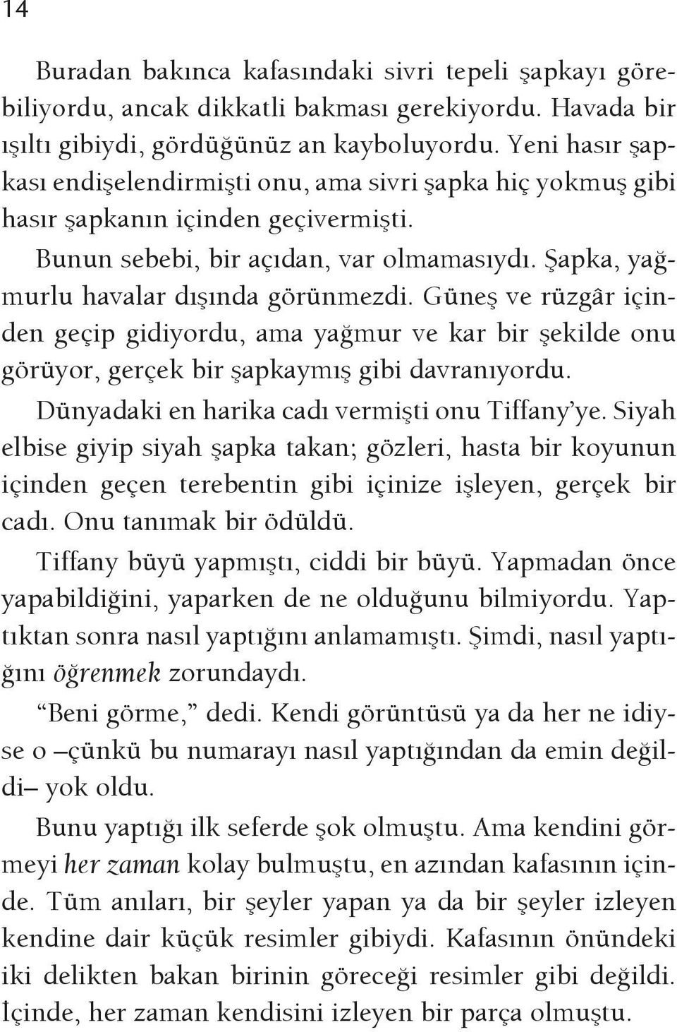 Güneş ve rüzgâr içinden geçip gidiyordu, ama yağmur ve kar bir şekilde onu görüyor, gerçek bir şapkaymış gibi davranıyordu. Dünyadaki en harika cadı vermişti onu Tiffany ye.