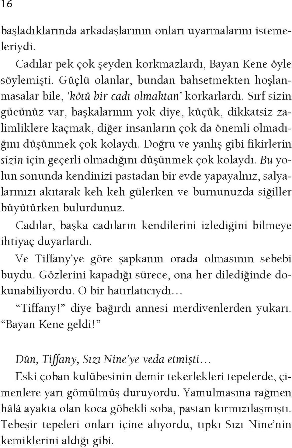 Sırf sizin gücünüz var, başkalarının yok diye, küçük, dikkatsiz zalimliklere kaçmak, diğer insanların çok da önemli olmadığını düşünmek çok kolaydı.