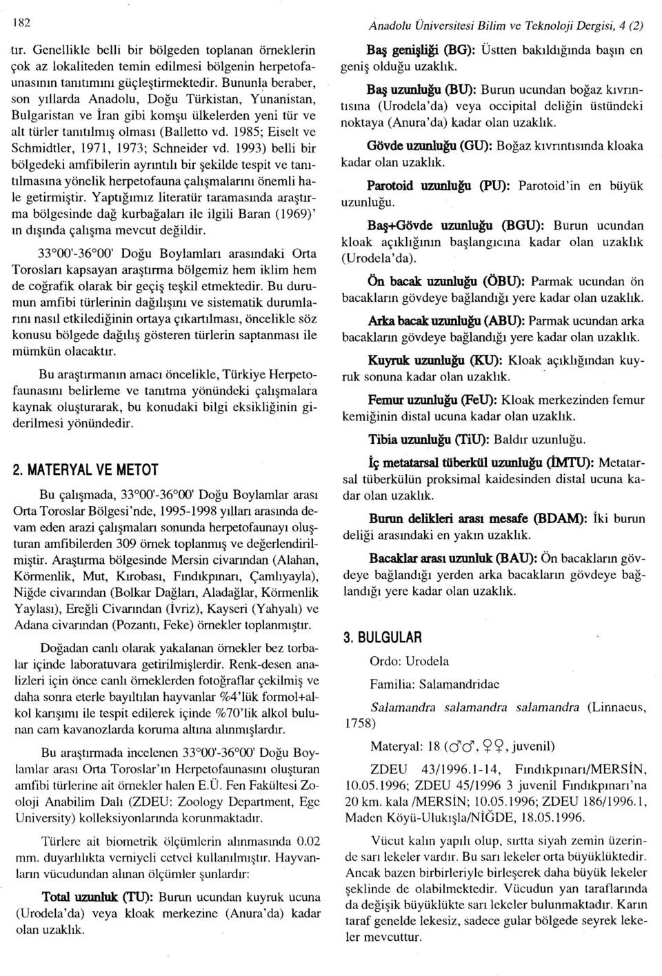 1985; Eiselt ve Schmidtler, 1971, 1973; Schneider vd. 1993) belli bir bölgedeki amfibilerin ayrıntılı bir şekilde tespit ve tanıtılmasına yönelik herpetofauna çalışmalarını önemli hale getirmiştir.