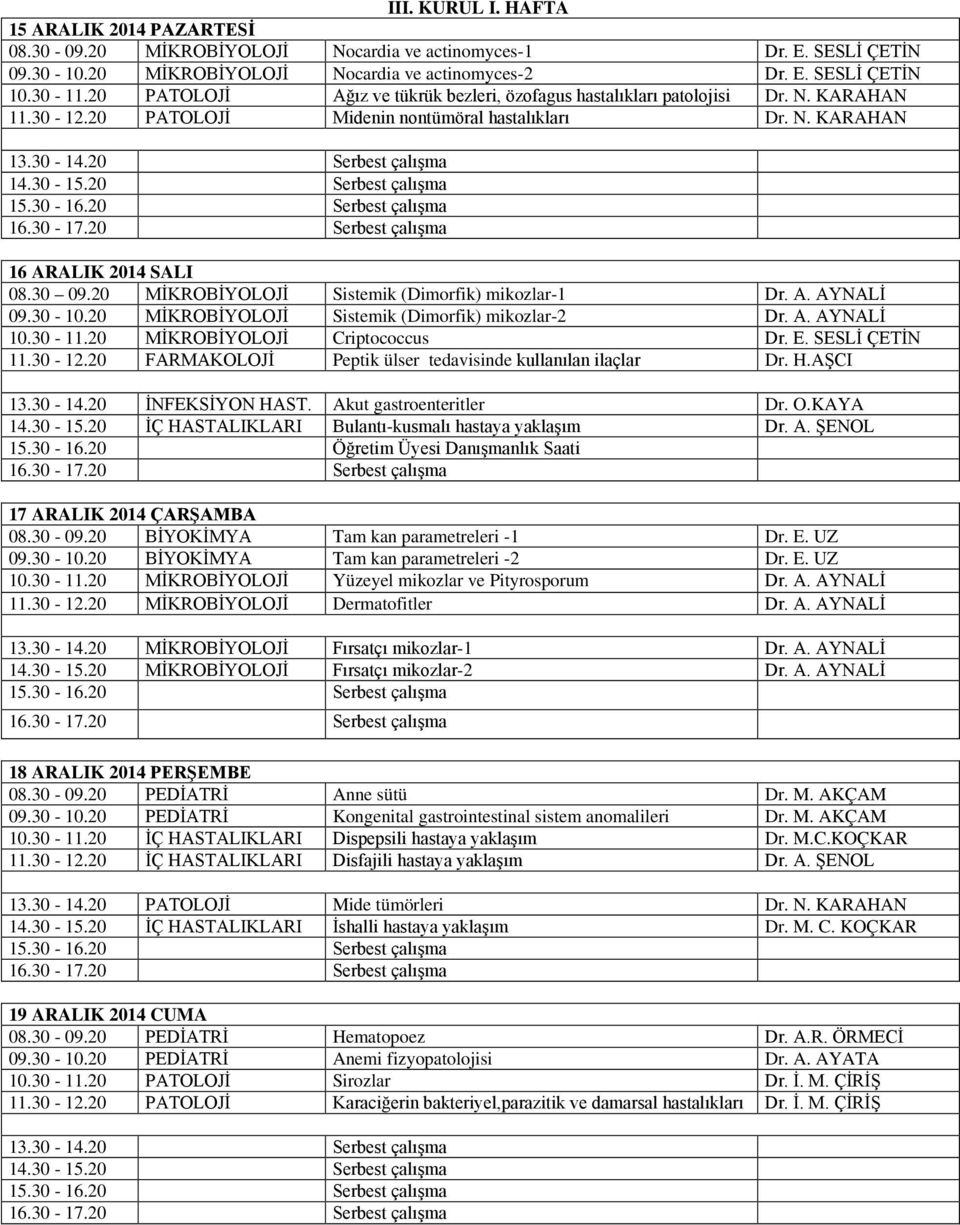 20 Serbest çalışma 16 ARALIK 2014 SALI 08.30 09.20 MİKROBİYOLOJİ Sistemik (Dimorfik) mikozlar-1 Dr. A. AYNALİ 09.30-10.20 MİKROBİYOLOJİ Sistemik (Dimorfik) mikozlar-2 Dr. A. AYNALİ 10.30-11.