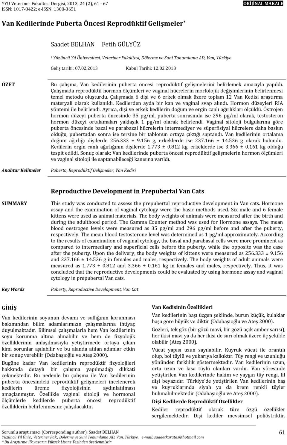 2013 Kabul Tarihi: 12.02.2013 ÖZET Anahtar Kelimeler Bu çalışma, Van kedilerinin puberta öncesi reprodüktif gelişmelerini belirlemek amacıyla yapıldı.