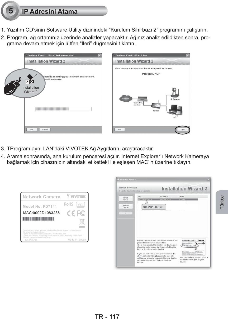 Arama sonras nda, ana kurulum penceresi aç l r. Internet Explorer Network Kameraya ba lamak için cihaz n z n alt ndaki etiketteki ile e le en MAC in üzerine t klay n.