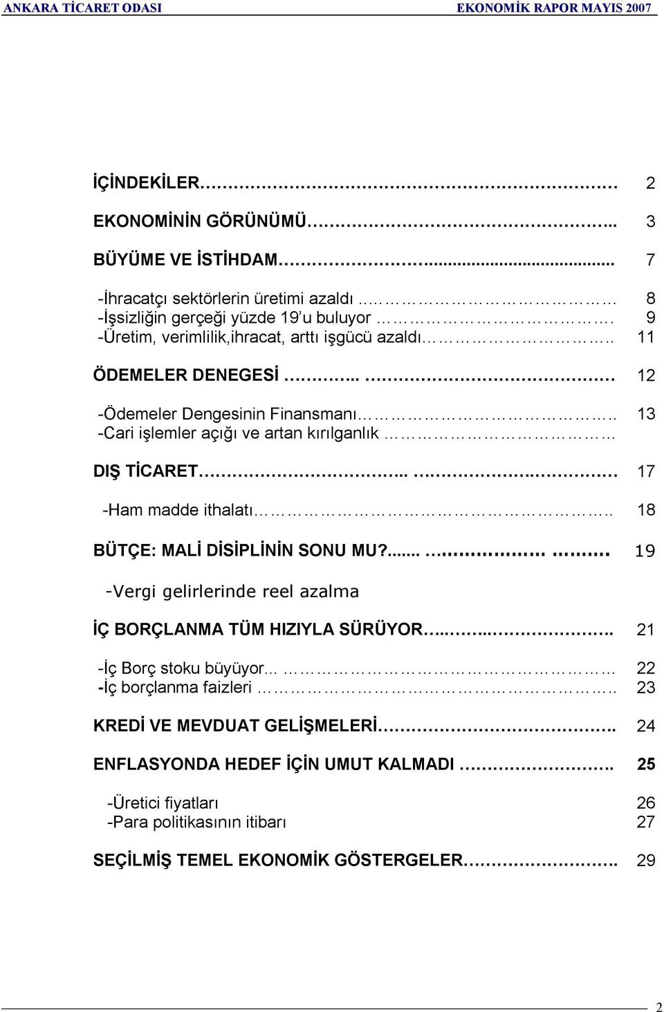 .. 17 -Ham madde ithalatõ.. 18 BÜTÇE: MALİ DİSİPLİNİN SONU MU?.... 19 -Vergi gelirlerinde reel azalma İÇ BORÇLANMA TÜM HIZIYLA SÜRÜYOR..... 21 -İç Borç stoku büyüyor.