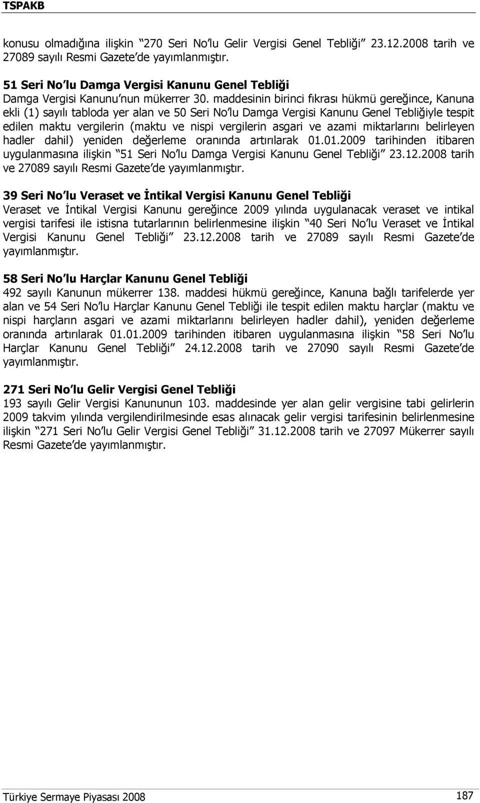 maddesinin birinci fıkrası hükmü gereğince, Kanuna ekli (1) sayılı tabloda yer alan ve 50 Seri No lu Damga Vergisi Kanunu Genel Tebliğiyle tespit edilen maktu vergilerin (maktu ve nispi vergilerin