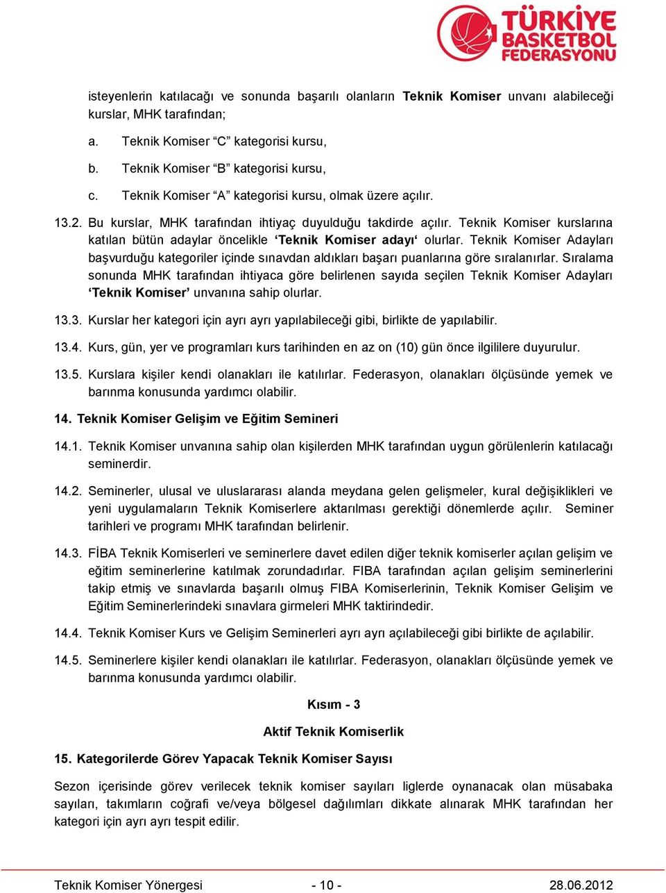 Teknik Komiser kurslarına katılan bütün adaylar öncelikle Teknik Komiser adayı olurlar. Teknik Komiser Adayları başvurduğu kategoriler içinde sınavdan aldıkları başarı puanlarına göre sıralanırlar.