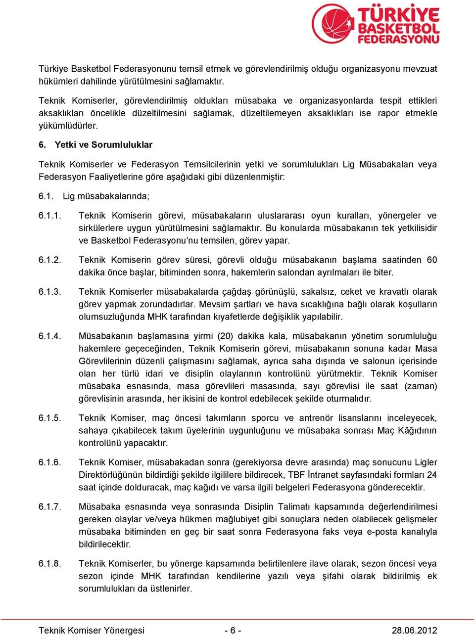 yükümlüdürler. 6. Yetki ve Sorumluluklar Teknik Komiserler ve Federasyon Temsilcilerinin yetki ve sorumlulukları Lig Müsabakaları veya Federasyon Faaliyetlerine göre aşağıdaki gibi düzenlenmiştir: 6.