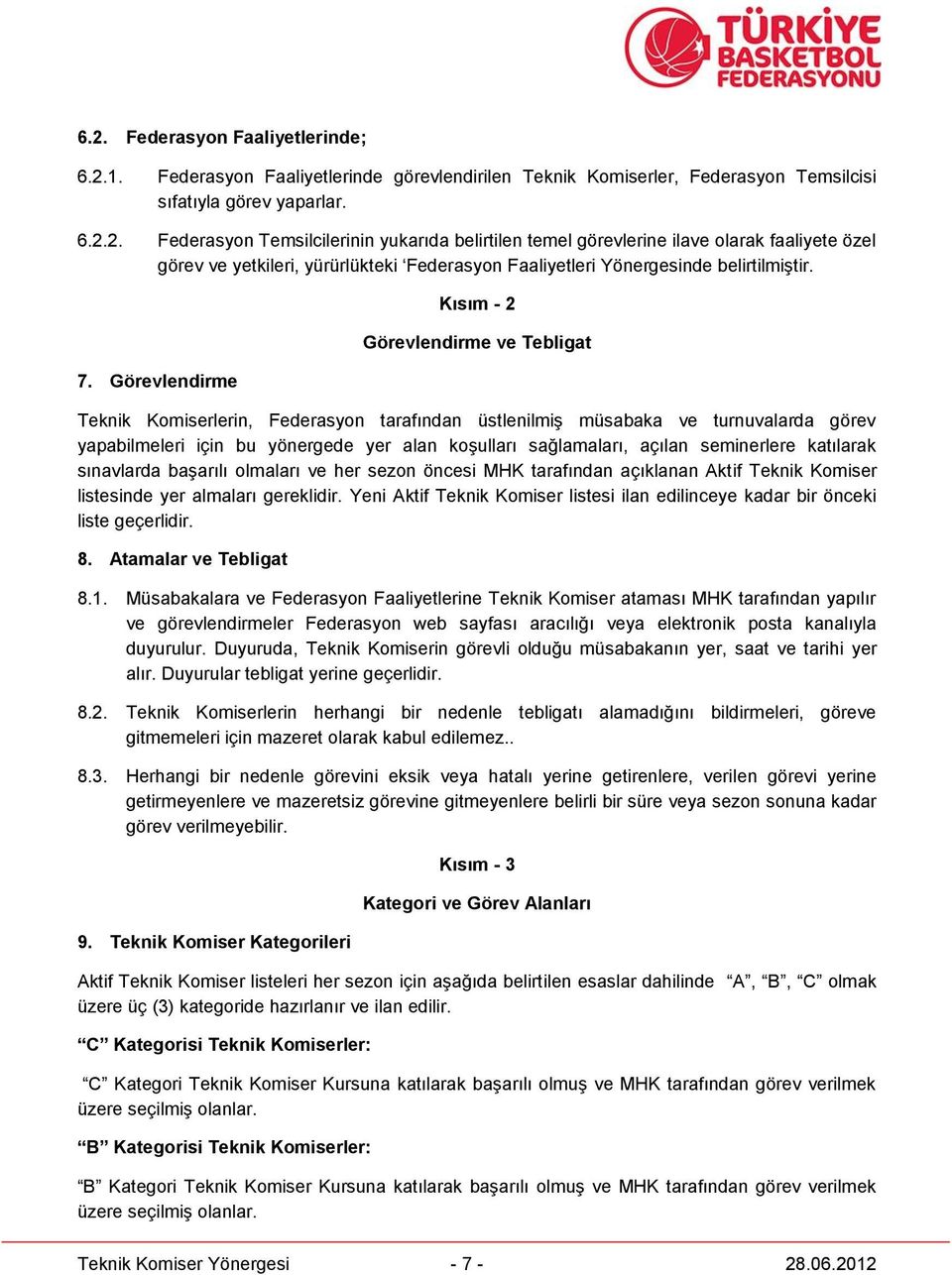 sağlamaları, açılan seminerlere katılarak sınavlarda başarılı olmaları ve her sezon öncesi MHK tarafından açıklanan Aktif Teknik Komiser listesinde yer almaları gereklidir.