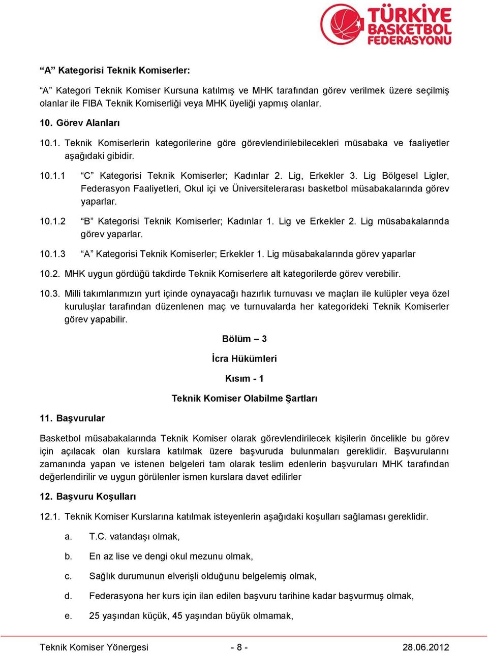 Lig Bölgesel Ligler, Federasyon Faaliyetleri, Okul içi ve Üniversitelerarası basketbol müsabakalarında görev yaparlar. 10.1.2 B Kategorisi Teknik Komiserler; Kadınlar 1. Lig ve Erkekler 2.