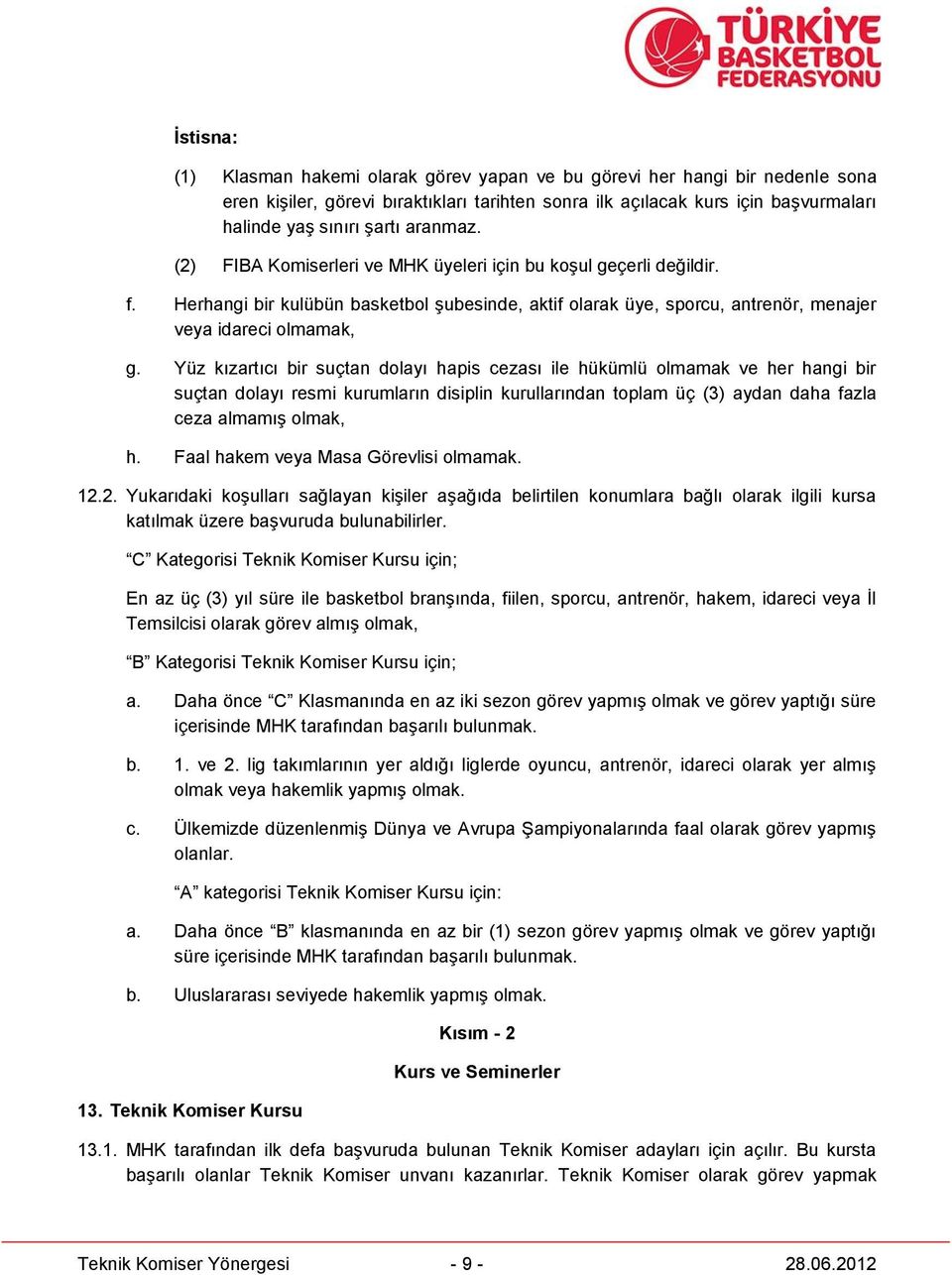 Yüz kızartıcı bir suçtan dolayı hapis cezası ile hükümlü olmamak ve her hangi bir suçtan dolayı resmi kurumların disiplin kurullarından toplam üç (3) aydan daha fazla ceza almamış olmak, h.