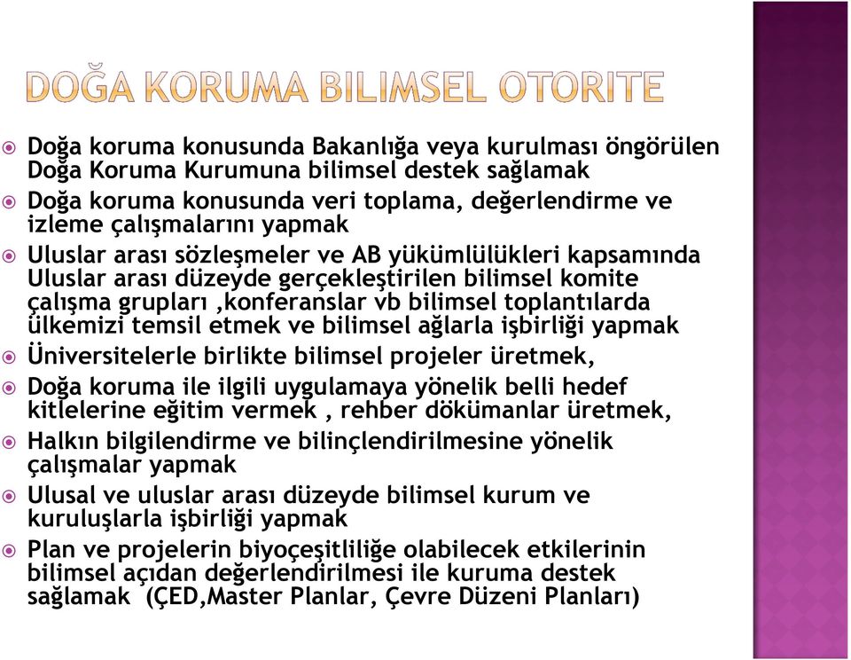 işbirliği yapmak Üniversitelerle birlikte bilimsel projeler üretmek, Doğa koruma ile ilgili uygulamaya yönelik belli hedef kitlelerine eğitim vermek, rehber dökümanlar üretmek, Halkın bilgilendirme