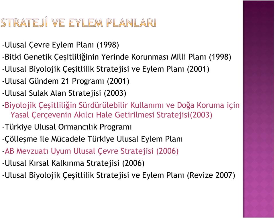 için Yasal Çerçevenin Akılcı Hale Getirilmesi Stratejisi(2003) -Türkiye Ulusal Ormancılık Programı -Çölleşme ile Mücadele Türkiye Ulusal Eylem Planı