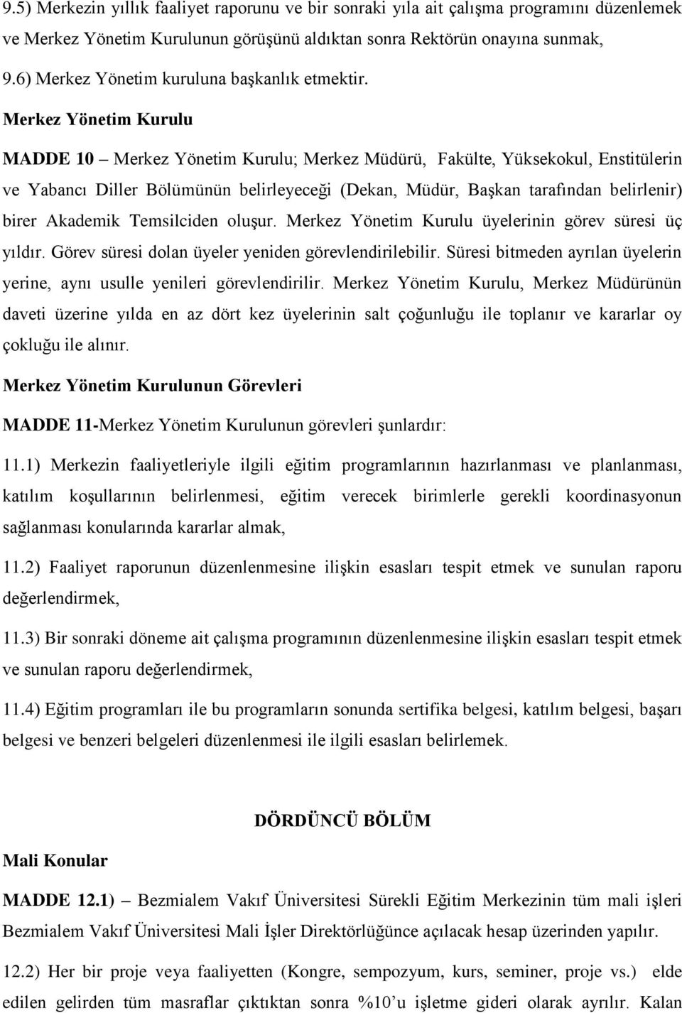 Merkez Yönetim Kurulu MADDE 10 Merkez Yönetim Kurulu; Merkez Müdürü, Fakülte, Yüksekokul, Enstitülerin ve Yabancı Diller Bölümünün belirleyeceği (Dekan, Müdür, Başkan tarafından belirlenir) birer