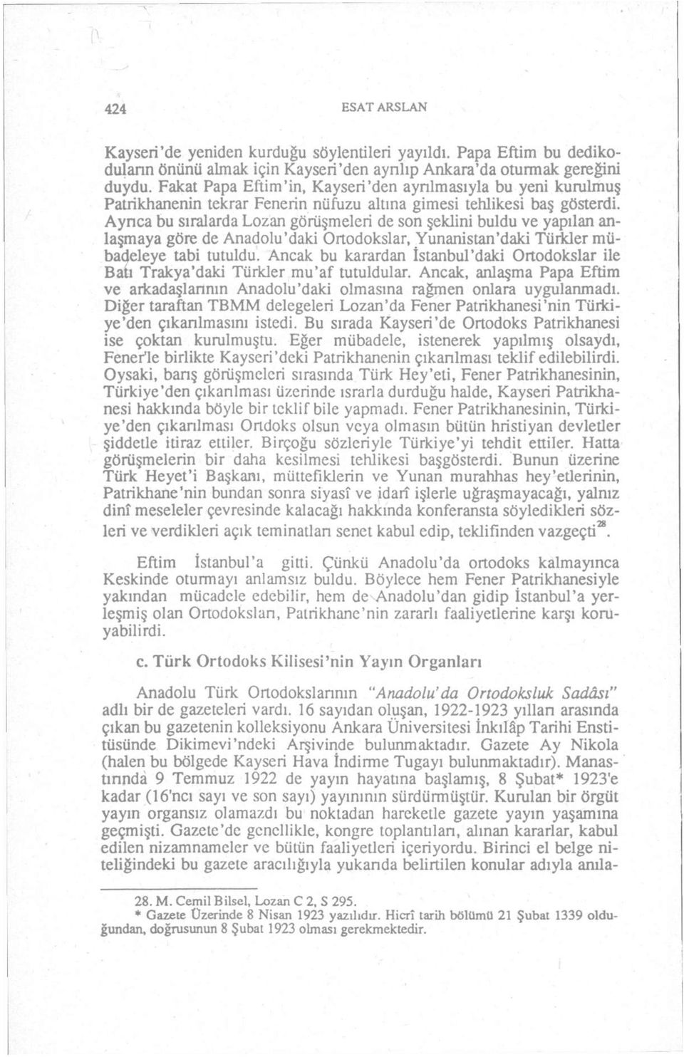 Aynca bu sıralarda Lozan görüşmeleri de son şeklini buldu ve yapılan anlaşmaya göre de Anadolu'daki Ortodokslar, Yunanistan'daki Türkler mübadeleye tabi tutuldu.