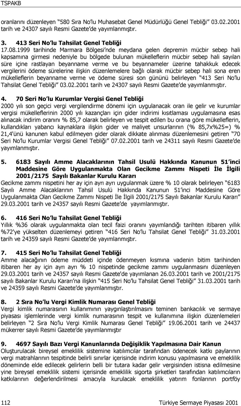 ve bu beyannameler üzerine tahakkuk edecek vergilerini ödeme sürelerine ilişkin düzenlemelere bağlı olarak mücbir sebep hali sona eren mükelleflerin beyanname verme ve ödeme süresi son gününü