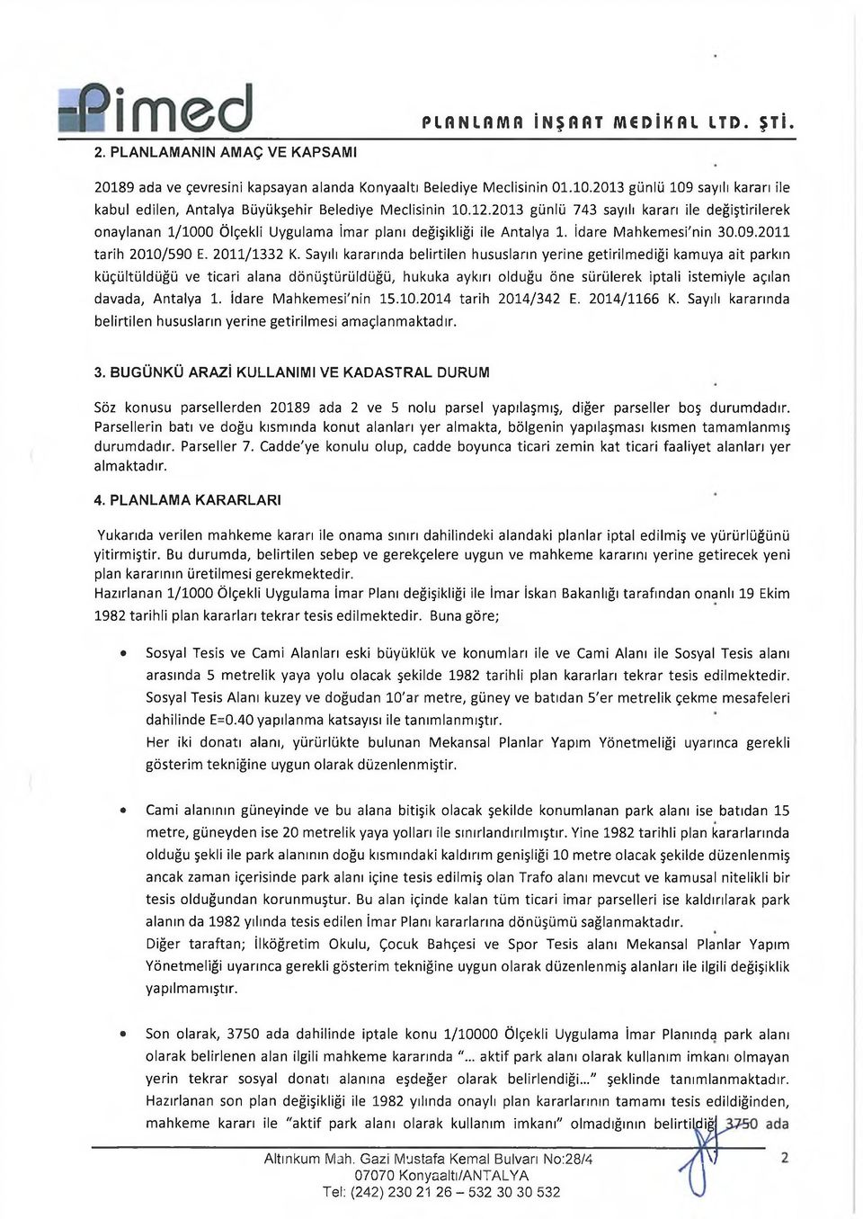 2013 günlü 743 sayılı kararı ile değiştirilerek onaylanan 1/1000 Ölçekli Uygulama İmar planı değişikliği ile Antalya 1. İdare Mahkemesi'nin 30.09.2011 tarih 2010/590 E. 2011/1332 K.