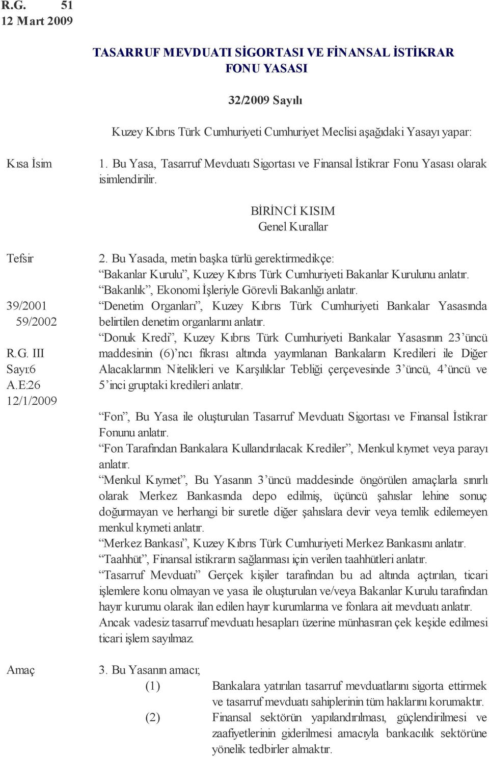 Bu Yasada, metin başka türlü gerektirmedikçe: Bakanlar Kurulu, Kuzey Kıbrıs Türk Cumhuriyeti Bakanlar Kurulunu anlatır. Bakanlık, Ekonomi İşleriyle Görevli Bakanlığı anlatır. R.G. III Sayı:6 A.