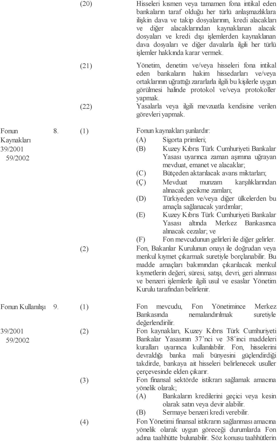 (21) Yönetim, denetim ve/veya hisseleri fona intikal eden bankaların hakim hissedarları ve/veya ortaklarının uğrattığı zararlarla ilgili bu kişilerle uygun görülmesi halinde protokol ve/veya