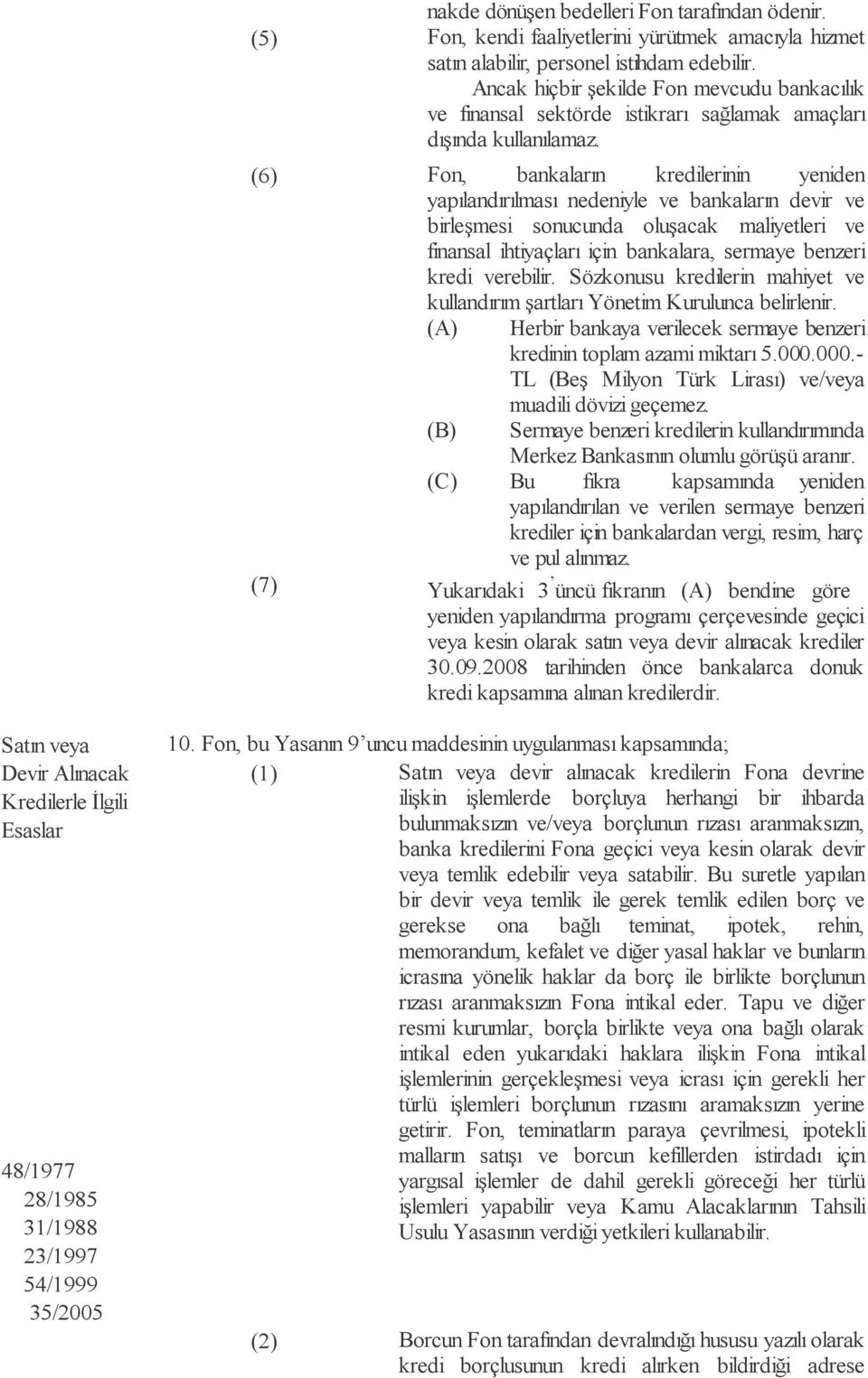 (6) Fon, bankaların kredilerinin yeniden yapılandırılması nedeniyle ve bankaların devir ve birleşmesi sonucunda oluşacak maliyetleri ve finansal ihtiyaçları için bankalara, sermaye benzeri kredi