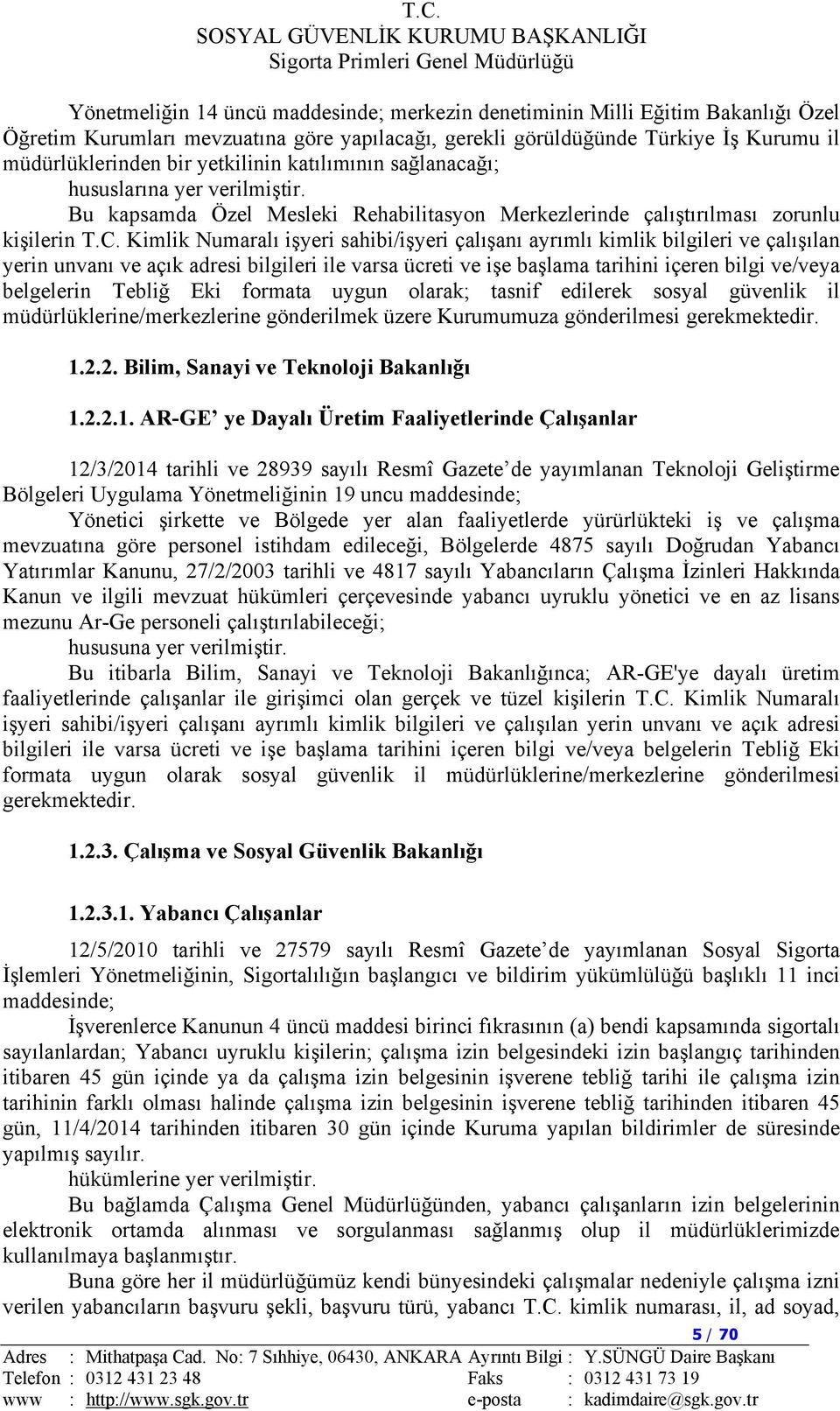 Kimlik Numaralı işyeri sahibi/işyeri çalışanı ayrımlı kimlik bilgileri ve çalışılan yerin unvanı ve açık adresi bilgileri ile varsa ücreti ve işe başlama tarihini içeren bilgi ve/veya belgelerin