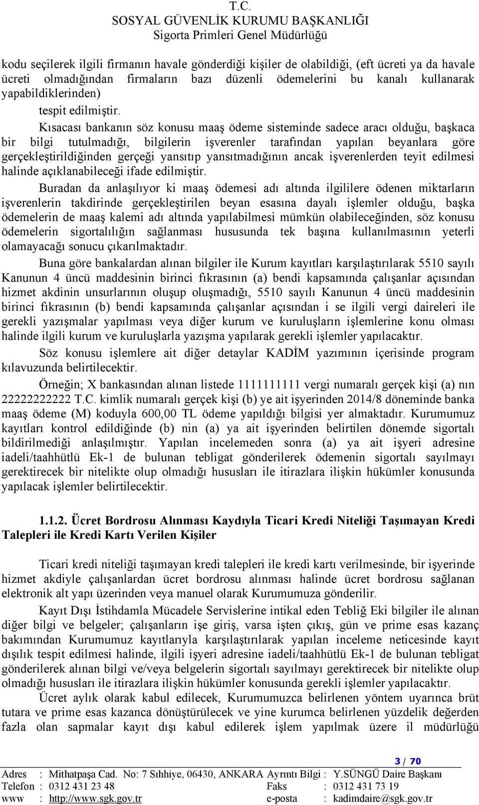 Kısacası bankanın söz konusu maaş ödeme sisteminde sadece aracı olduğu, başkaca bir bilgi tutulmadığı, bilgilerin işverenler tarafından yapılan beyanlara göre gerçekleştirildiğinden gerçeği yansıtıp