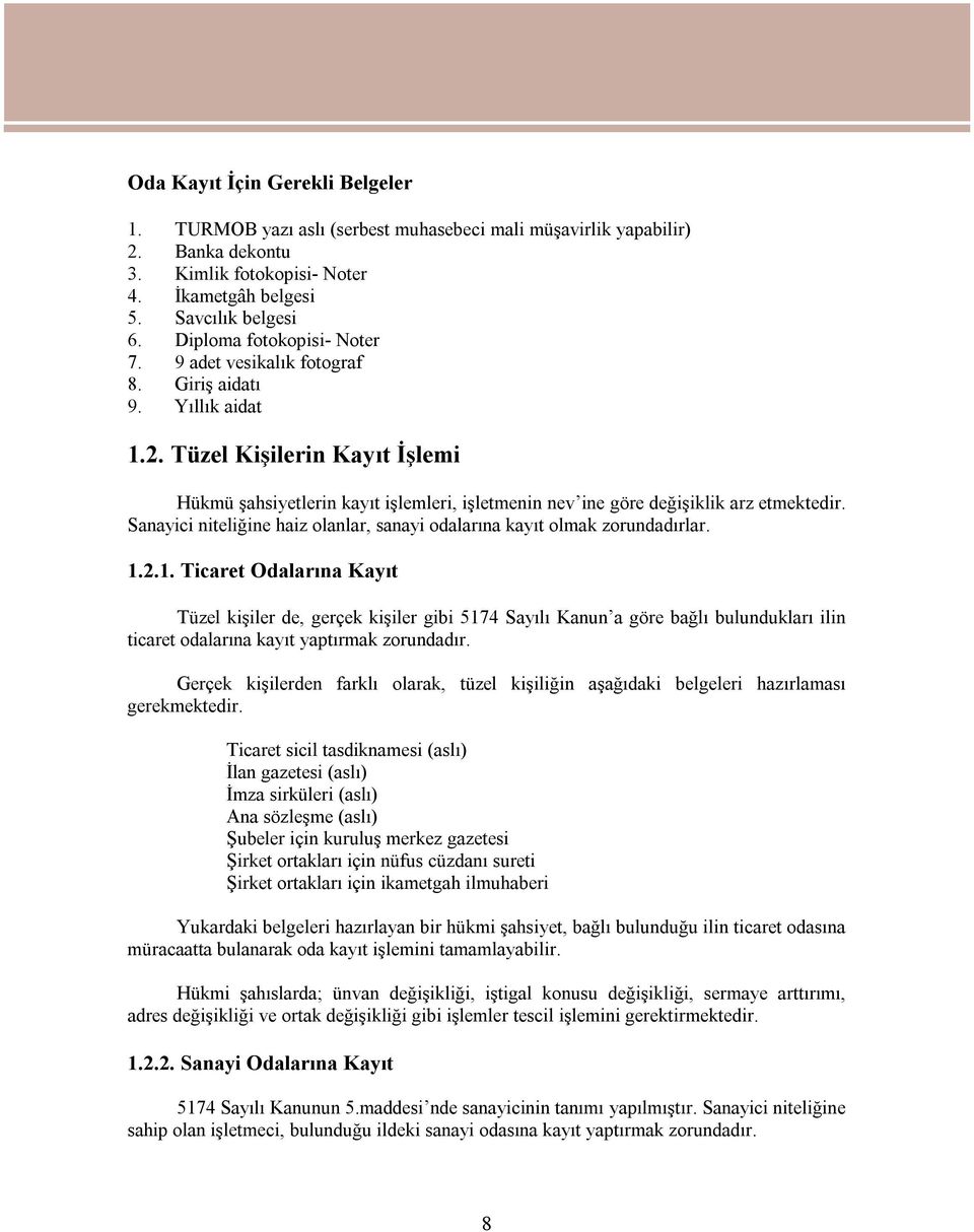 Tüzel Kişilerin Kayıt İşlemi Hükmü şahsiyetlerin kayıt işlemleri, işletmenin nev ine göre değişiklik arz etmektedir. Sanayici niteliğine haiz olanlar, sanayi odalarına kayıt olmak zorundadırlar. 1.2.