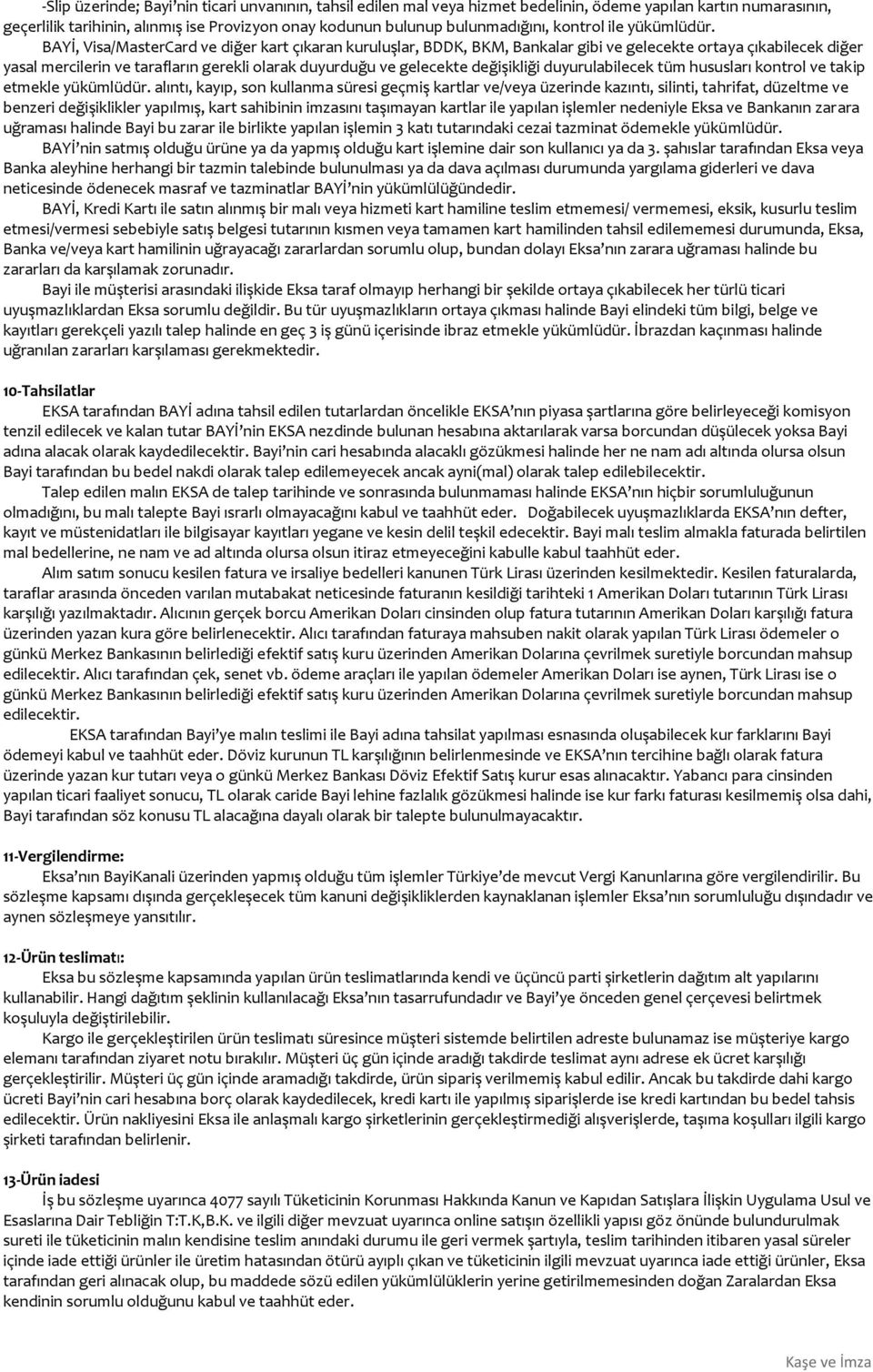 BAYİ, Visa/MasterCard ve diğer kart çıkaran kuruluşlar, BDDK, BKM, Bankalar gibi ve gelecekte ortaya çıkabilecek diğer yasal mercilerin ve tarafların gerekli olarak duyurduğu ve gelecekte değişikliği