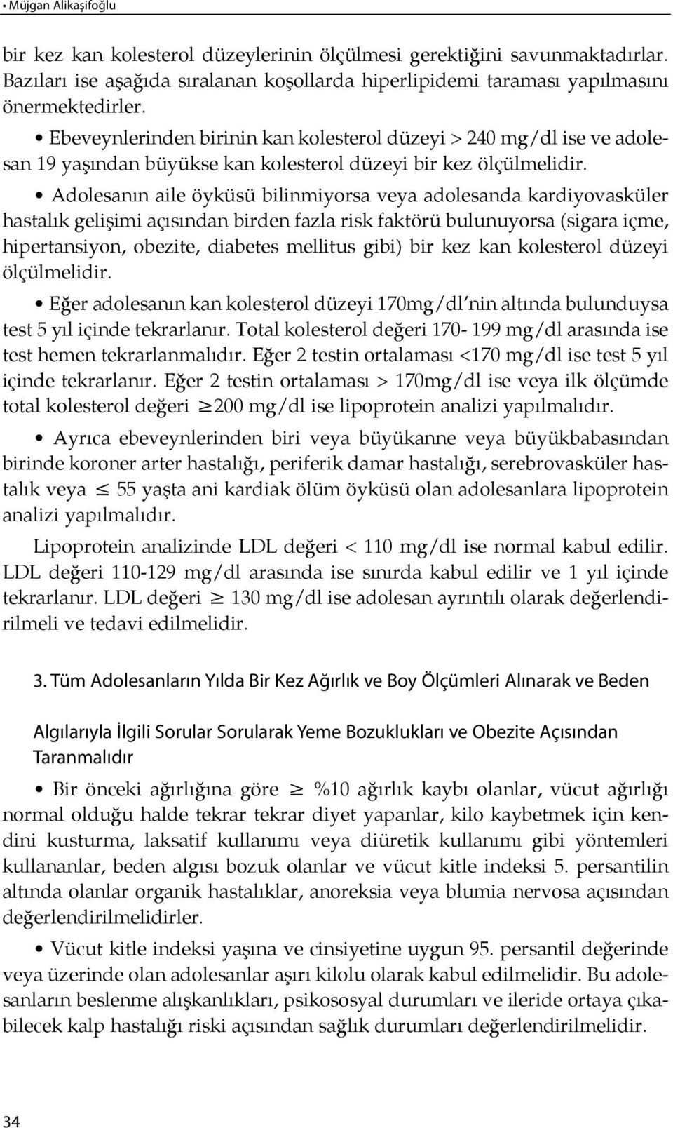 Adolesanın aile öyküsü bilinmiyorsa veya adolesanda kardiyovasküler hastalık ge li şimi açı sından birden fazla risk fak törü bulunuyorsa (sigara içme, hipertansiyon, obezite, diabetes mellitus gibi)