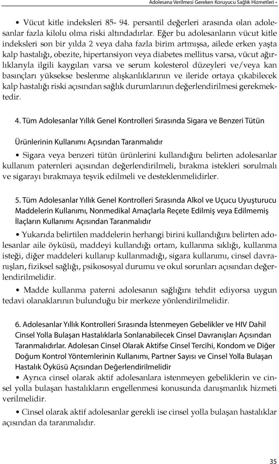 ağırlıklarıyla ilgili kaygıları var sa ve se rum ko les te rol dü zey le ri ve/ve ya kan basınçları yüksekse beslenme alışkanlıkları nın ve ileride ortaya çıkabilecek kalp hastalı ğı ris ki açı