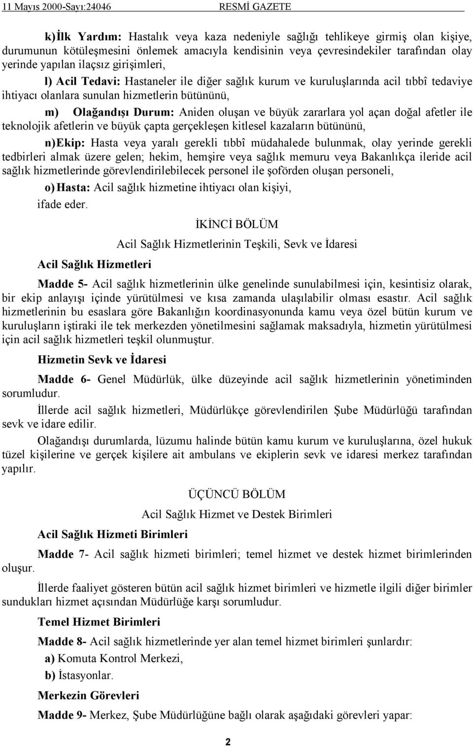 zararlara yol açan doğal afetler ile teknolojik afetlerin ve büyük çapta gerçekleşen kitlesel kazaların bütününü, n) Ekip: Hasta veya yaralı gerekli tıbbî müdahalede bulunmak, olay yerinde gerekli