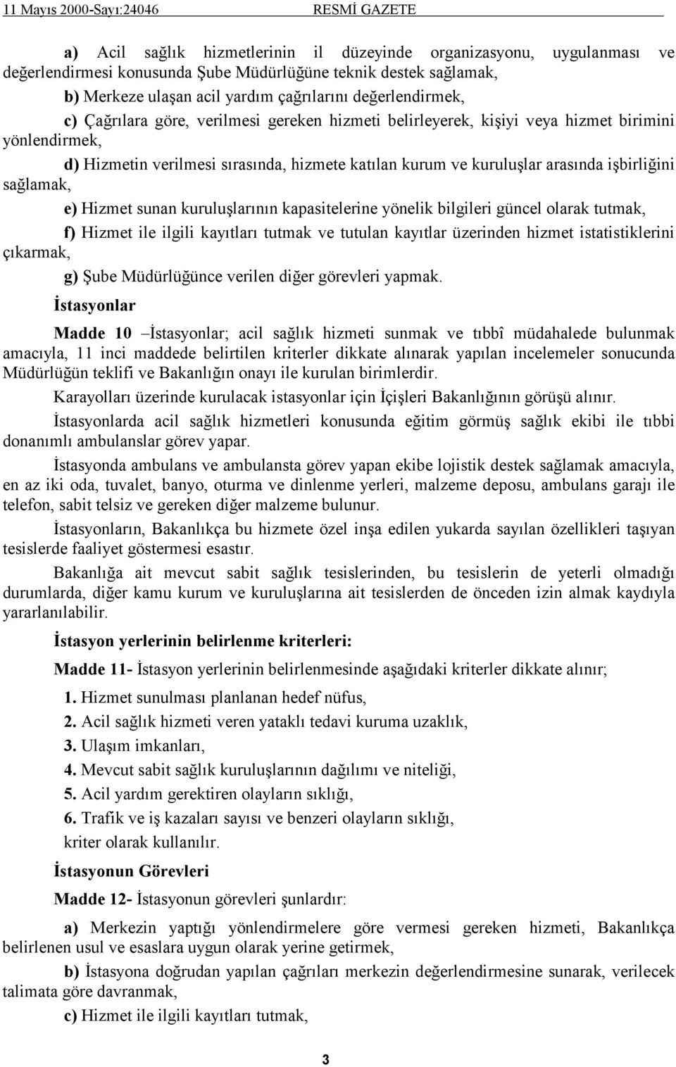 e) Hizmet sunan kuruluşlarının kapasitelerine yönelik bilgileri güncel olarak tutmak, f) Hizmet ile ilgili kayıtları tutmak ve tutulan kayıtlar üzerinden hizmet istatistiklerini çıkarmak, g) Şube