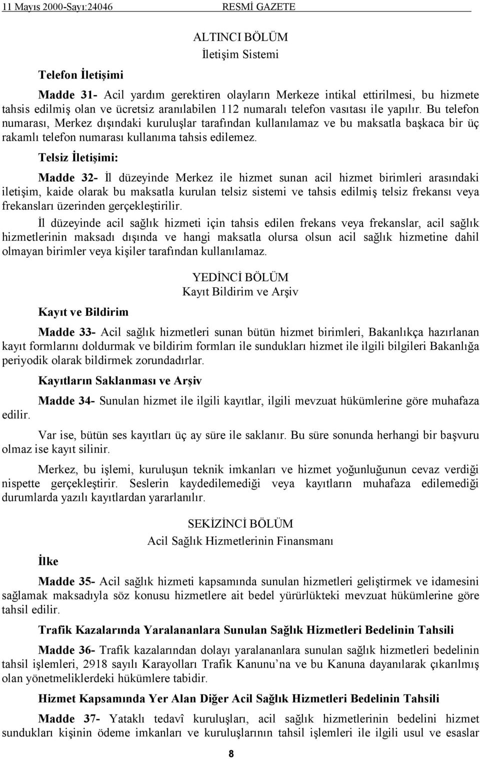 Telsiz İletişimi: Madde 32- İl düzeyinde Merkez ile hizmet sunan acil hizmet birimleri arasındaki iletişim, kaide olarak bu maksatla kurulan telsiz sistemi ve tahsis edilmiş telsiz frekansı veya