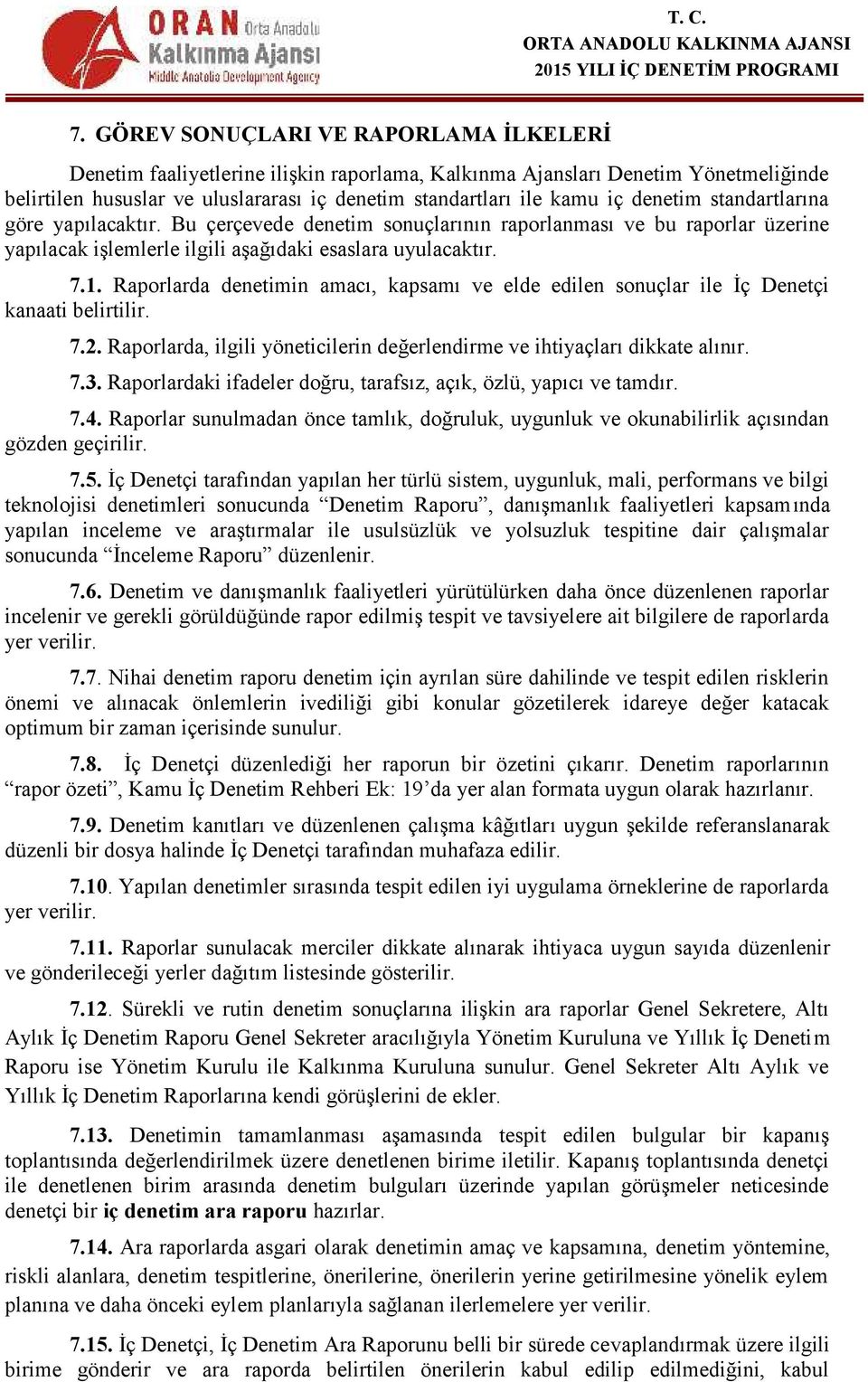 Raporlarda denetimin amacı, kapsamı ve elde edilen sonuçlar ile İç Denetçi kanaati belirtilir. 7.2. Raporlarda, ilgili yöneticilerin değerlendirme ve ihtiyaçları dikkate alınır. 7.3.