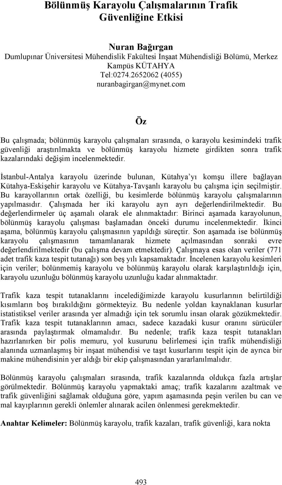 incelenmektedir. İstanbul-Antalya karayolu üzerinde bulunan, Kütahya yı komşu illere bağlayan Kütahya-Eskişehir karayolu ve Kütahya-Tavşanlı karayolu bu çalışma için seçilmiştir.