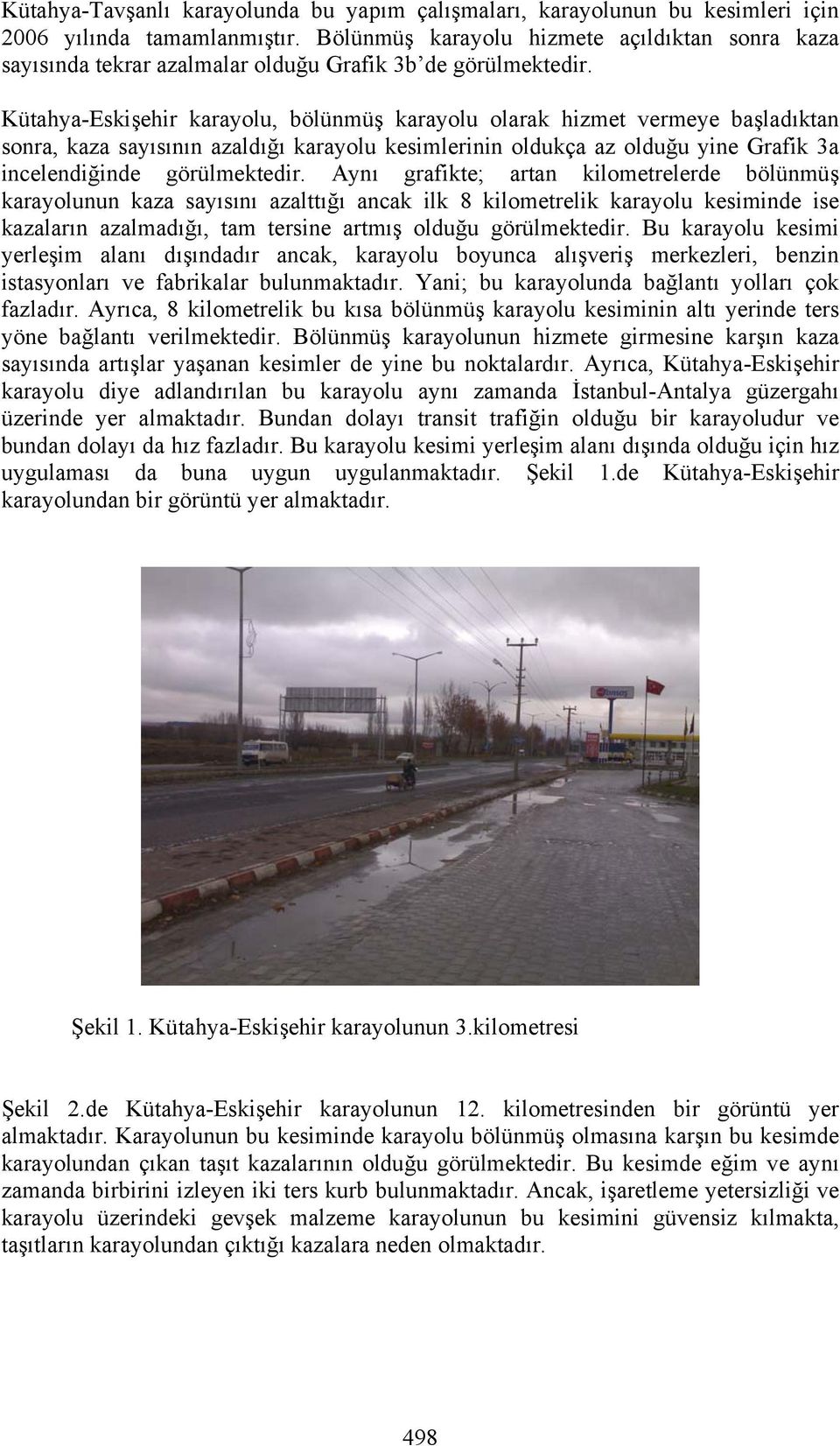 Kütahya-Eskişehir karayolu, bölünmüş karayolu olarak hizmet vermeye başladıktan sonra, kaza sayısının azaldığı karayolu kesimlerinin oldukça az olduğu yine Grafik a incelendiğinde görülmektedir.