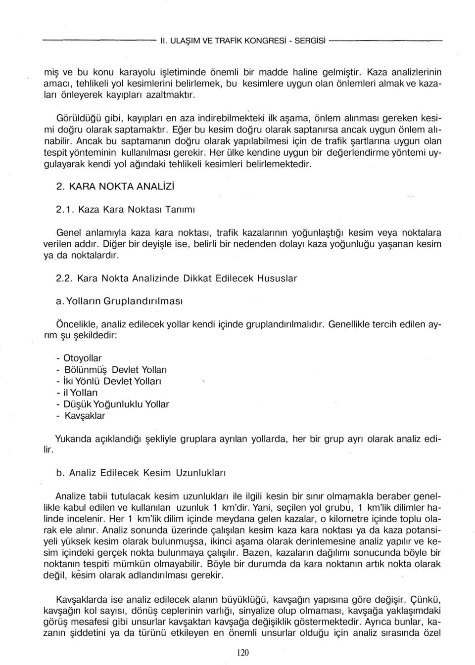 Görüldüğü gibi, kayıpları en aza indirebilmekteki ilk aşama, önlem alınması gereken kesimi doğru olarak saptamaktır. Eğer bu kesim doğru olarak saptanırsa ancak uygun önlem alınabilir.