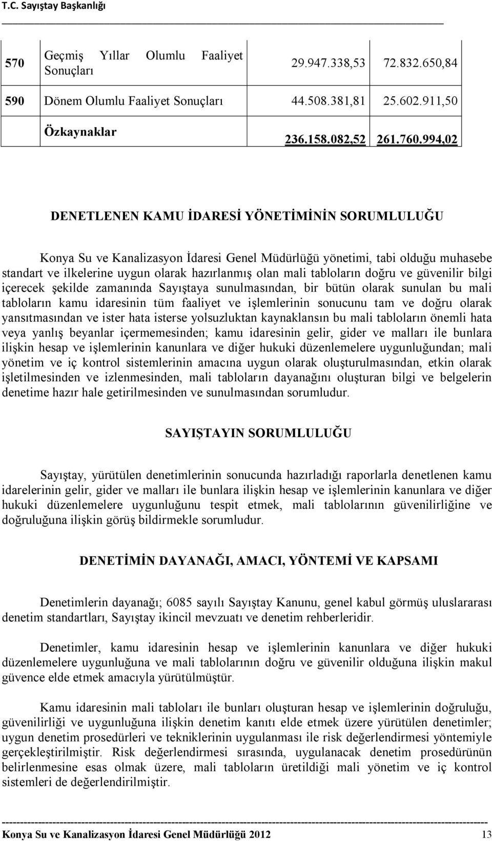 tabloların doğru ve güvenilir bilgi içerecek şekilde zamanında Sayıştaya sunulmasından, bir bütün olarak sunulan bu mali tabloların kamu idaresinin tüm faaliyet ve işlemlerinin sonucunu tam ve doğru