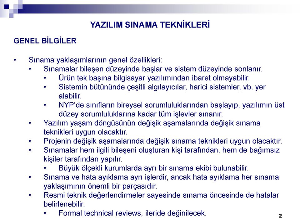 Yazılım yaşam döngüsünün değişik aşamalarında değişik sınama teknikleri uygun olacaktır. Projenin değişik aşamalarında değişik sınama teknikleri uygun olacaktır.