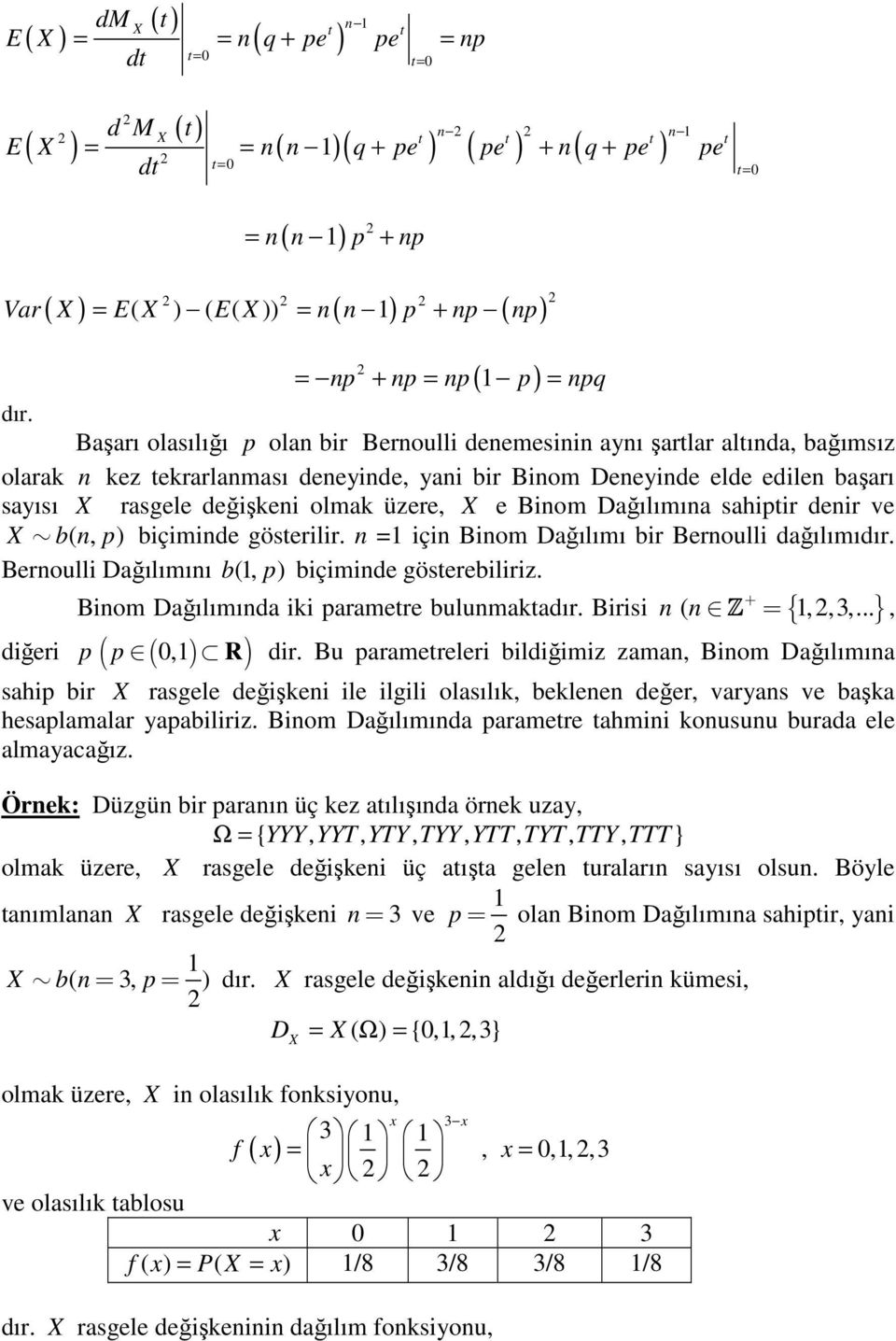 p) biçimide gösterilir. içi Biom Dağılımı bir Beroulli dağılımı Beroulli Dağılımıı b(, p ) biçimide gösterebiliriz. + Biom Dağılımıda iki parametre bulumakta Birisi ( {,,3,.