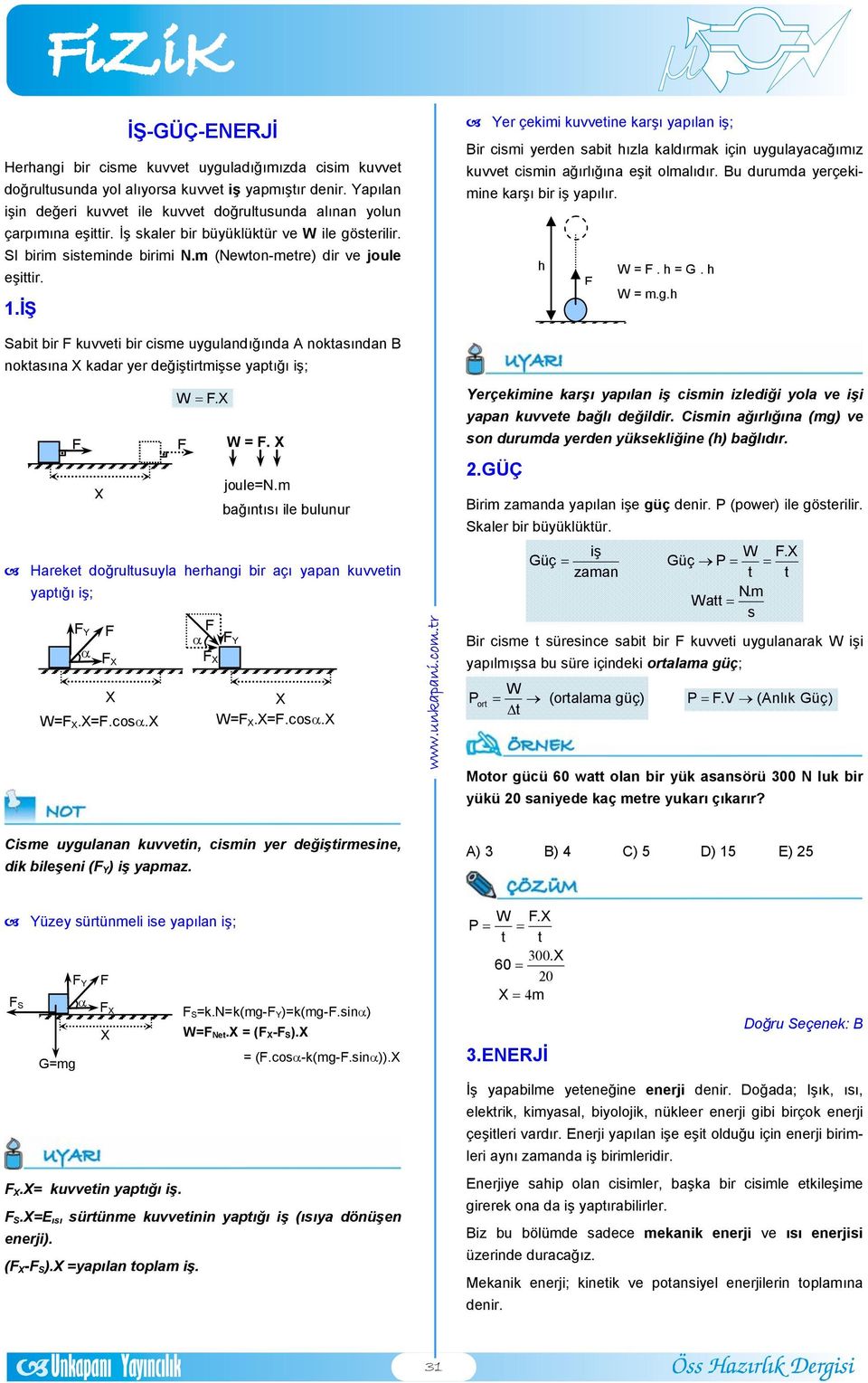 .iş Yer çekii kuvvetine karşı yapılan iş; ir cisi yerden sabit ızla kaldırak için uygulayacağıız kuvvet cisin ağırlığına eşit olalıdır. u duruda yerçekiine karşı bir iş yapılır. W =. = G. W =.g. Sabit bir kuvveti bir cise uygulandığında noktasından noktasına kadar yer değiştirtişse yaptığı iş; W =.