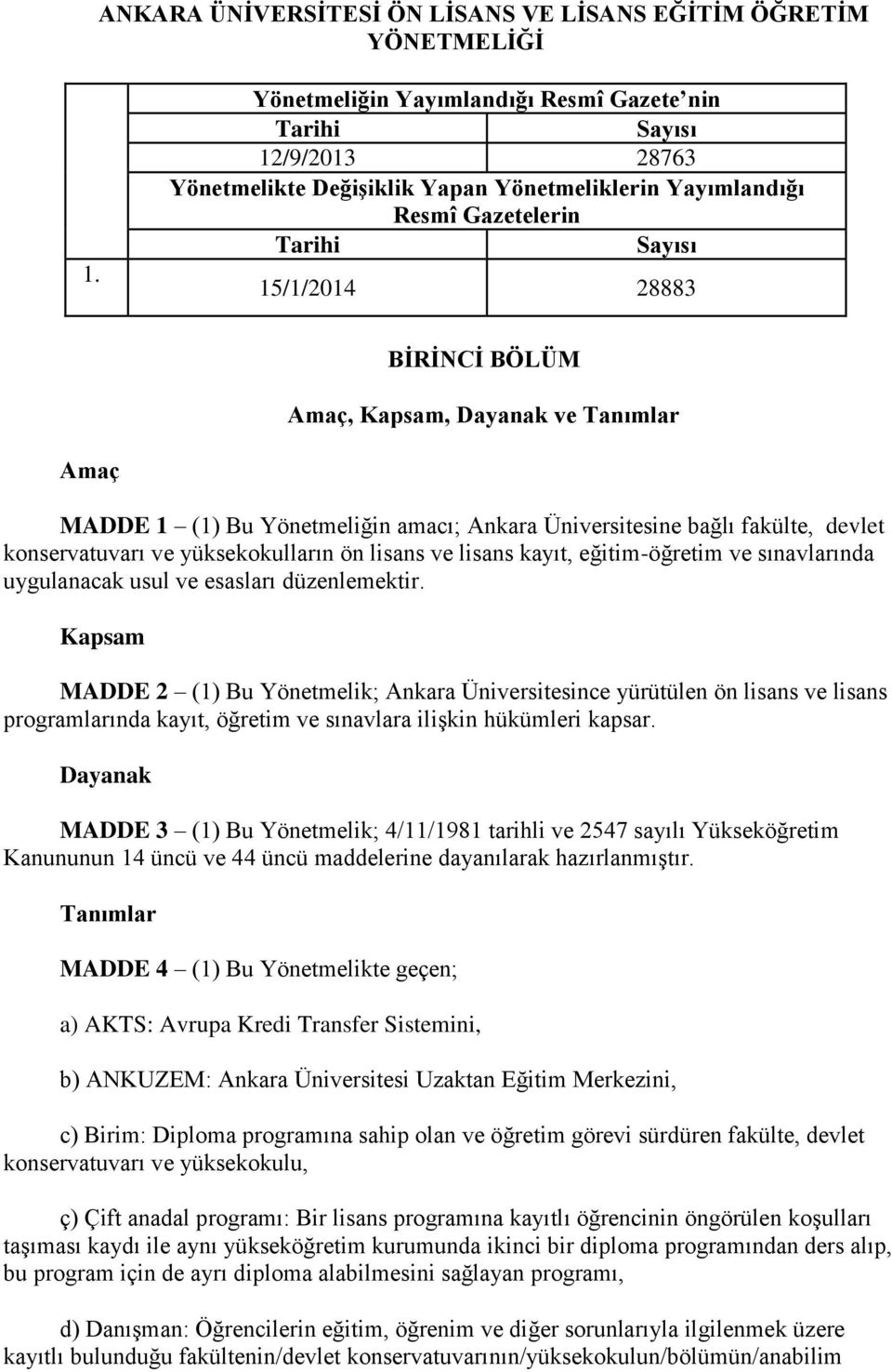 Kapsam, Dayanak ve Tanımlar Amaç MADDE 1 (1) Bu Yönetmeliğin amacı; Ankara Üniversitesine bağlı fakülte, devlet konservatuvarı ve yüksekokulların ön lisans ve lisans kayıt, eğitim-öğretim ve