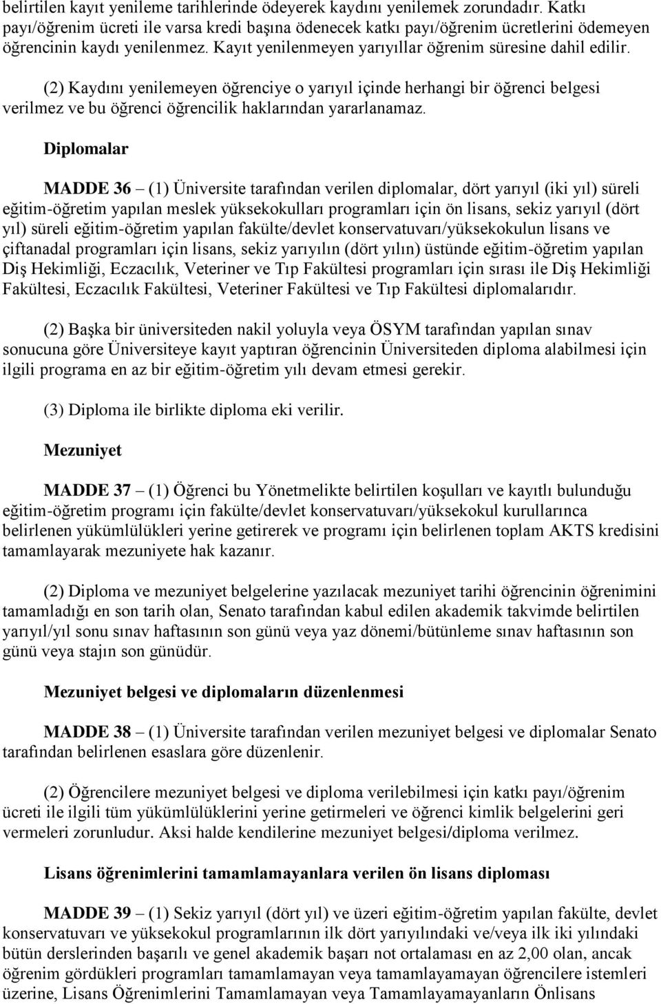 (2) Kaydını yenilemeyen öğrenciye o yarıyıl içinde herhangi bir öğrenci belgesi verilmez ve bu öğrenci öğrencilik haklarından yararlanamaz.