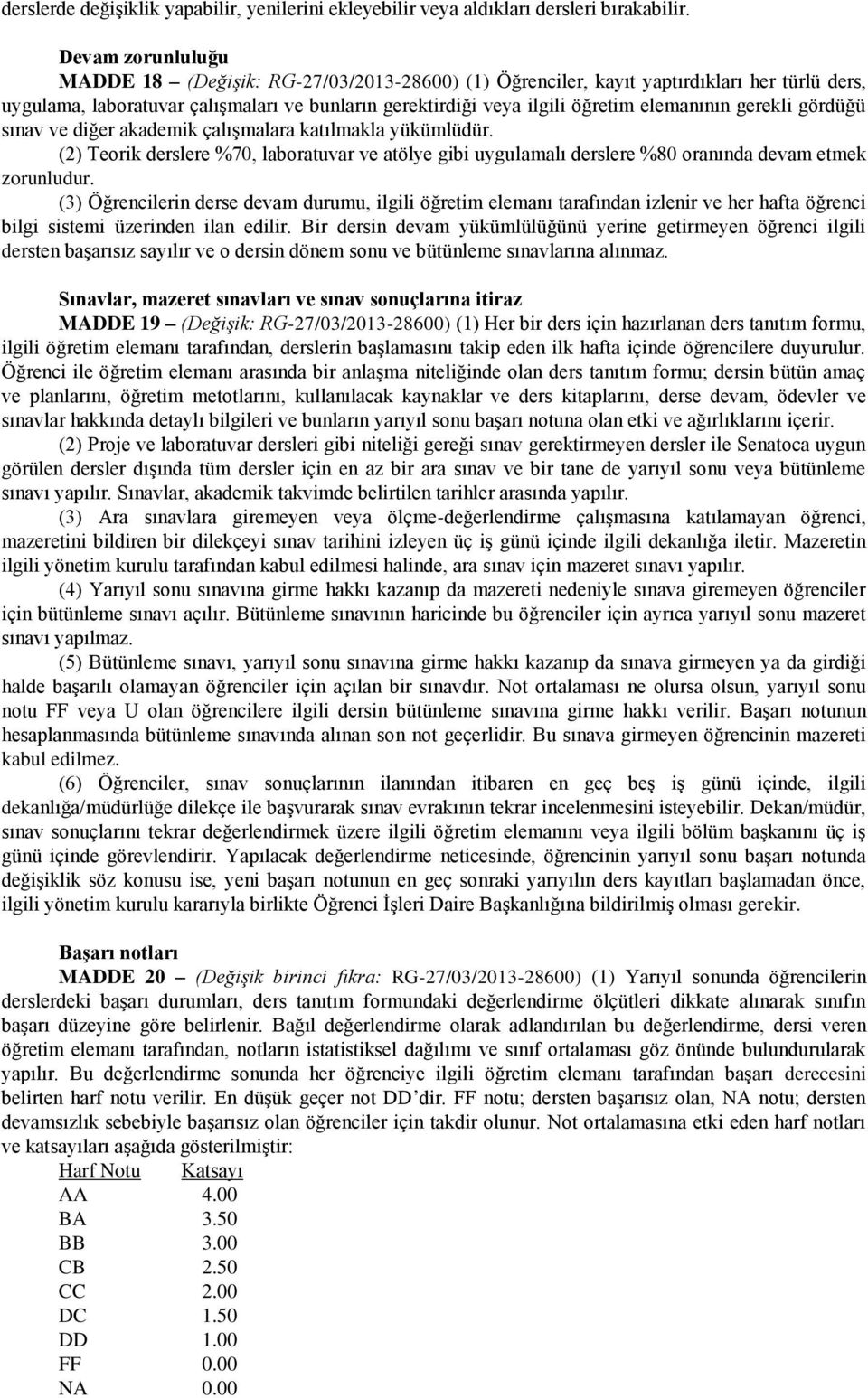 gerekli gördüğü sınav ve diğer akademik çalışmalara katılmakla yükümlüdür. (2) Teorik derslere %70, laboratuvar ve atölye gibi uygulamalı derslere %80 oranında devam etmek zorunludur.