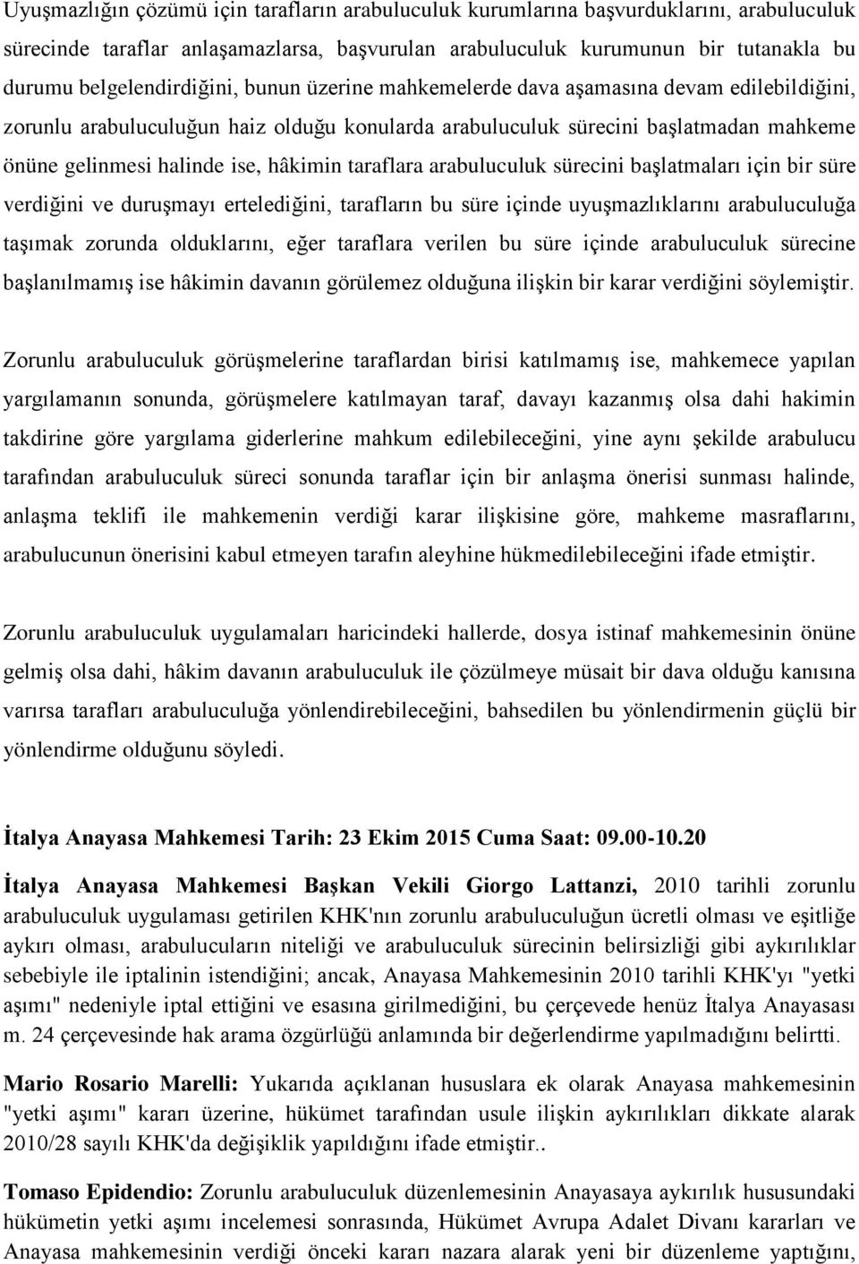 hâkimin taraflara arabuluculuk sürecini başlatmaları için bir süre verdiğini ve duruşmayı ertelediğini, tarafların bu süre içinde uyuşmazlıklarını arabuluculuğa taşımak zorunda olduklarını, eğer