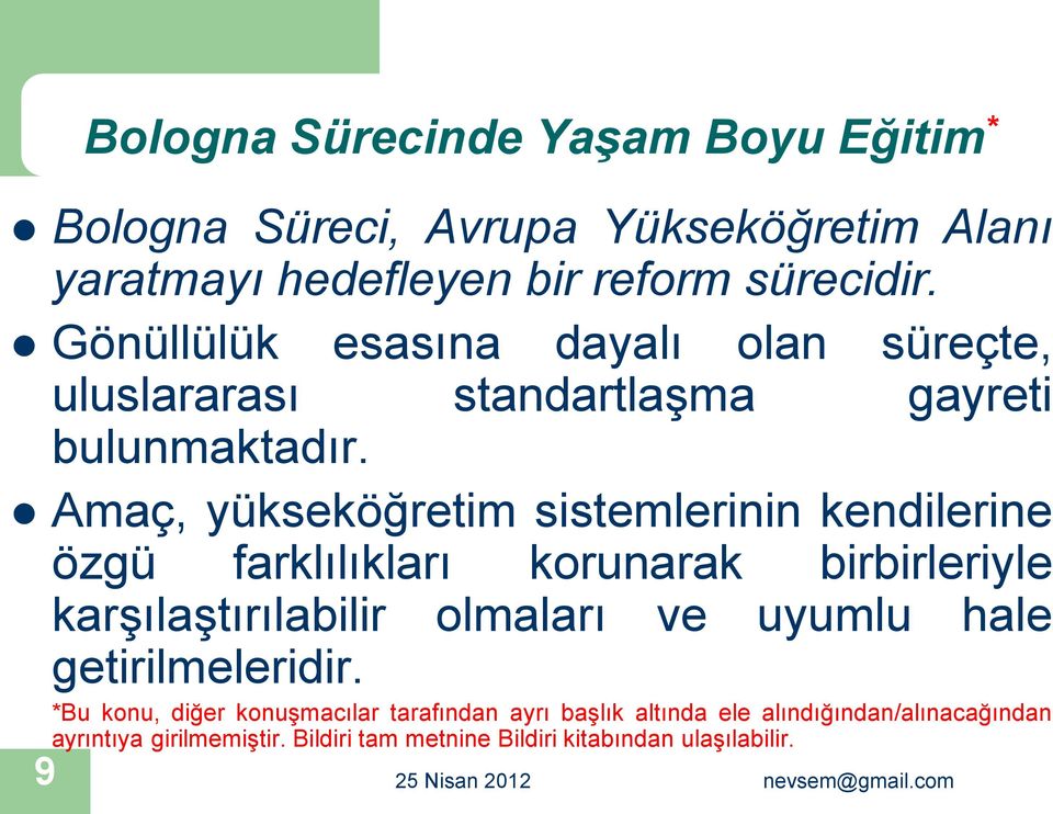 Amaç, yükseköğretim sistemlerinin kendilerine özgü farklılıkları korunarak birbirleriyle karşılaştırılabilir olmaları ve uyumlu hale