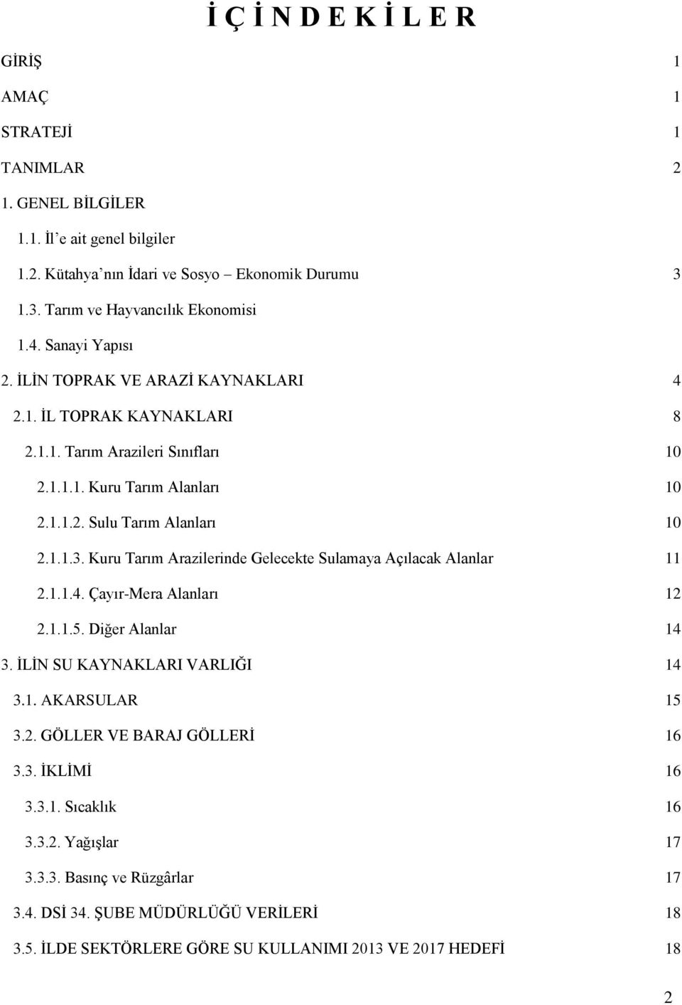 Kuru Tarım Arazilerinde Gelecekte Sulamaya Açılacak Alanlar 11 2.1.1.4. Çayır-Mera Alanları 12 2.1.1.5. Diğer Alanlar 14 3. İLİN SU KAYNAKLARI VARLIĞI 14 3.1. AKARSULAR 15 3.2. GÖLLER VE BARAJ GÖLLERİ 16 3.