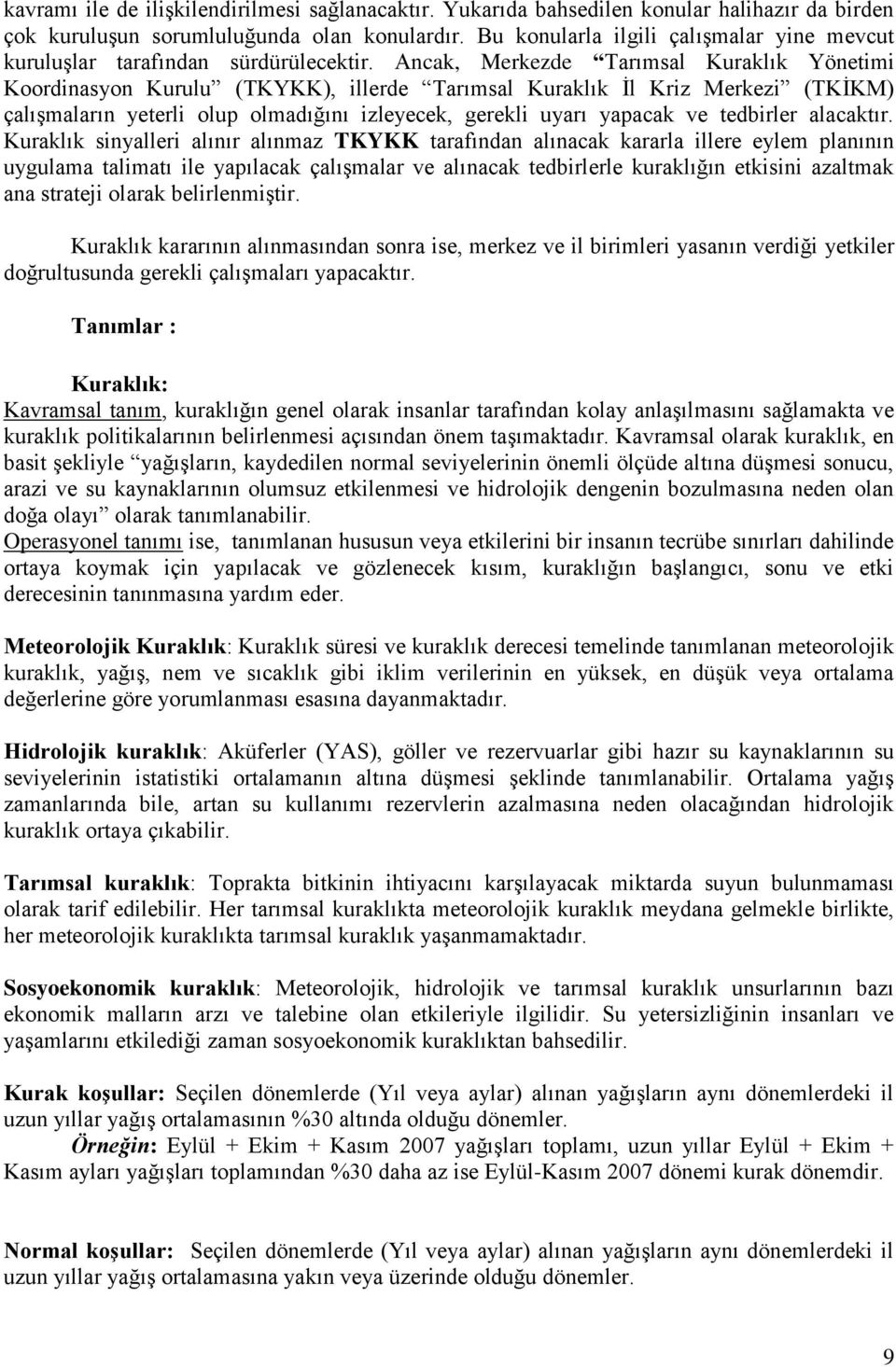 Ancak, Merkezde Tarımsal Kuraklık Yönetimi Koordinasyon Kurulu (TKYKK), illerde Tarımsal Kuraklık İl Kriz Merkezi (TKİKM) çalışmaların yeterli olup olmadığını izleyecek, gerekli uyarı yapacak ve